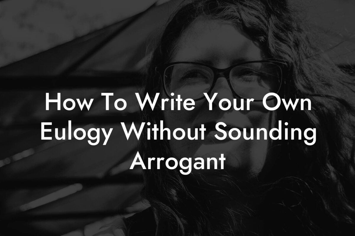 How To Write Your Own Eulogy Without Sounding Arrogant