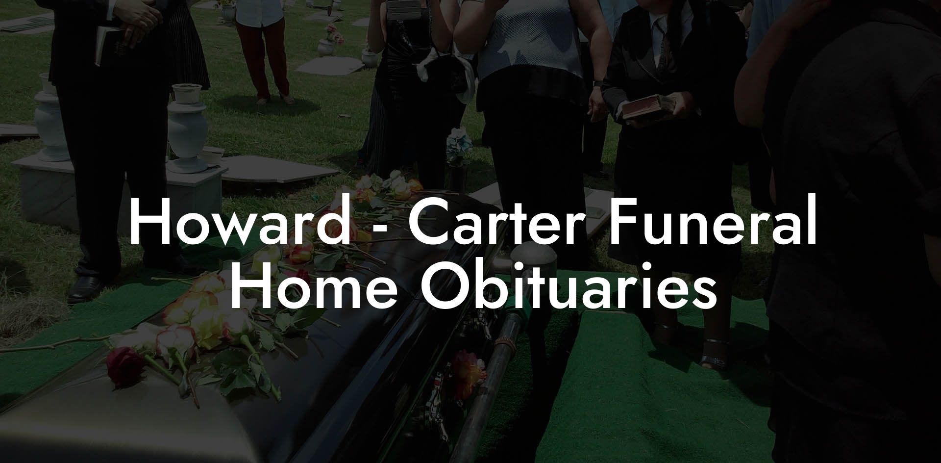 Howard - Carter Funeral Home Obituaries: Celebrating Lives