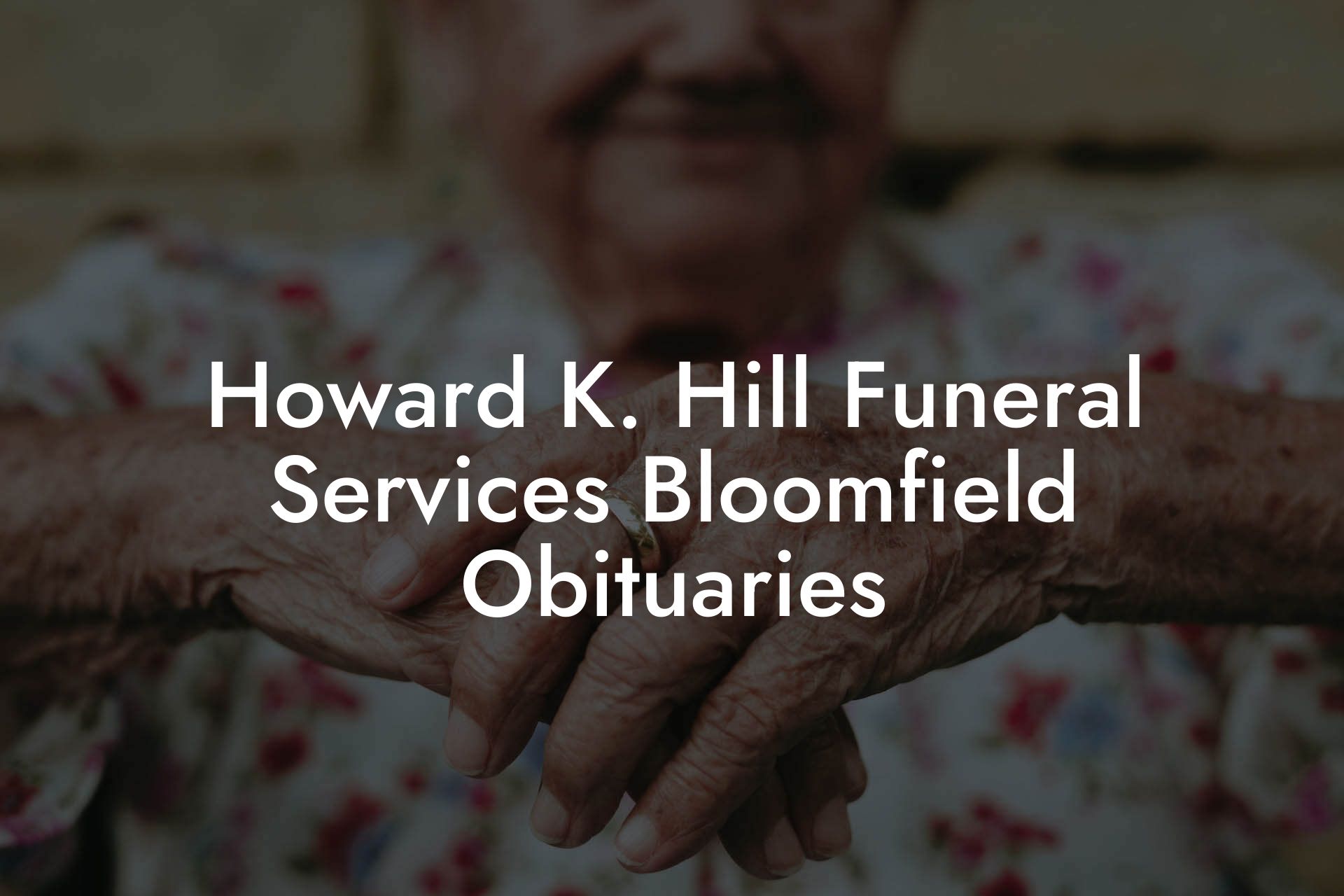 Howard K. Hill Funeral Services Bloomfield Obituaries
