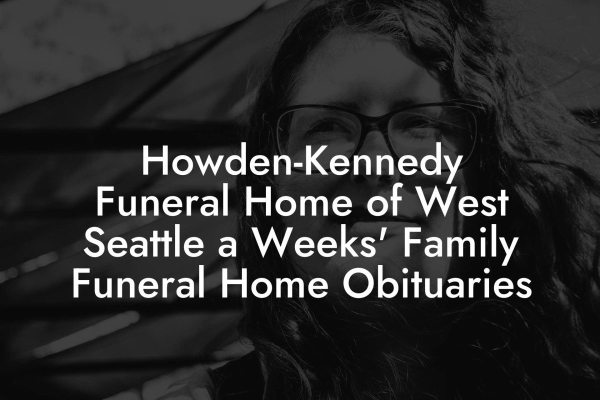 Howden-Kennedy Funeral Home of West Seattle a Weeks' Family Funeral Home Obituaries