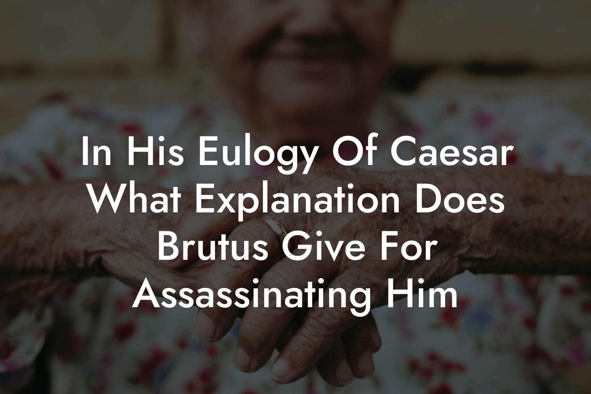 In His Eulogy Of Caesar What Explanation Does Brutus Give For Assassinating Him