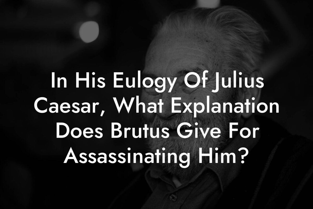 In His Eulogy Of Julius Caesar, What Explanation Does Brutus Give For Assassinating Him?