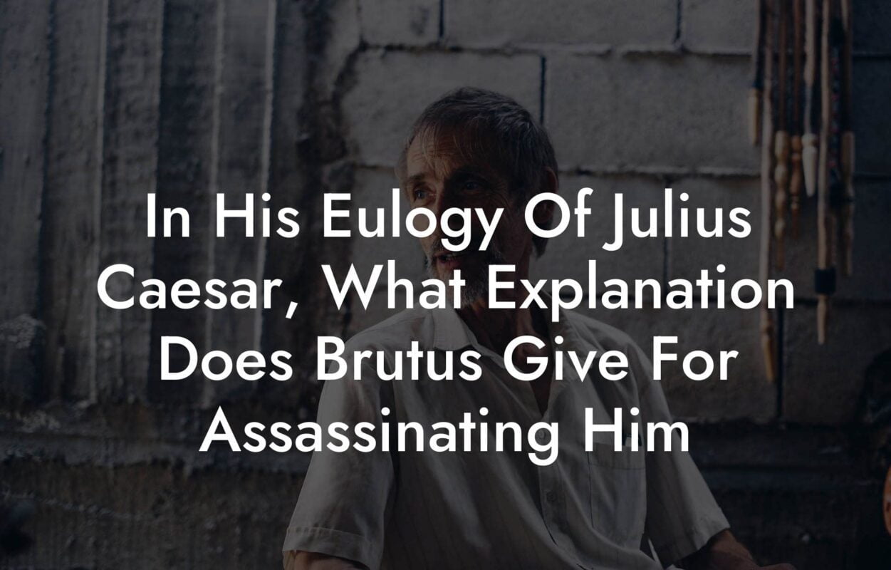 In His Eulogy Of Julius Caesar, What Explanation Does Brutus Give For Assassinating Him