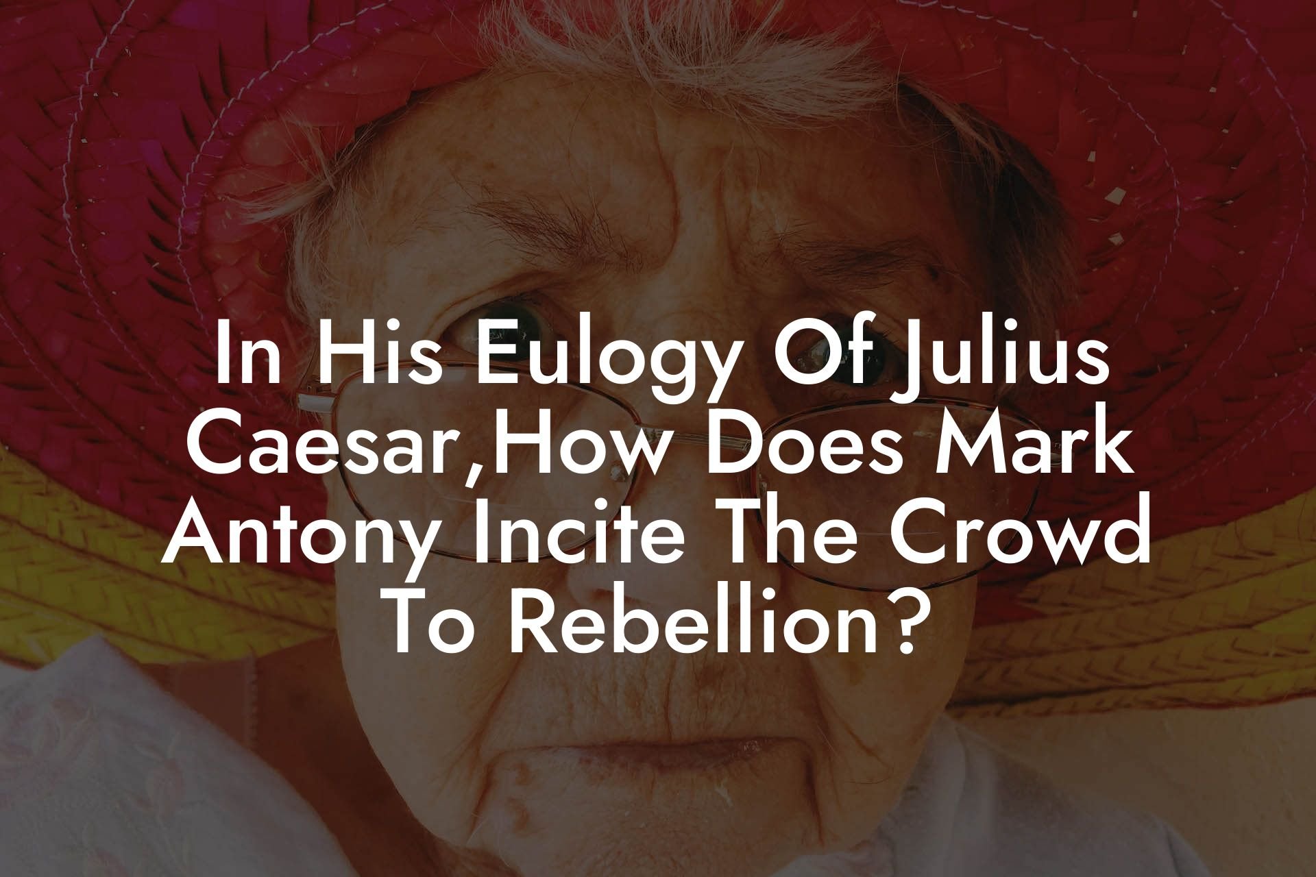 In His Eulogy Of Julius Caesar,How Does Mark Antony Incite The Crowd To Rebellion?