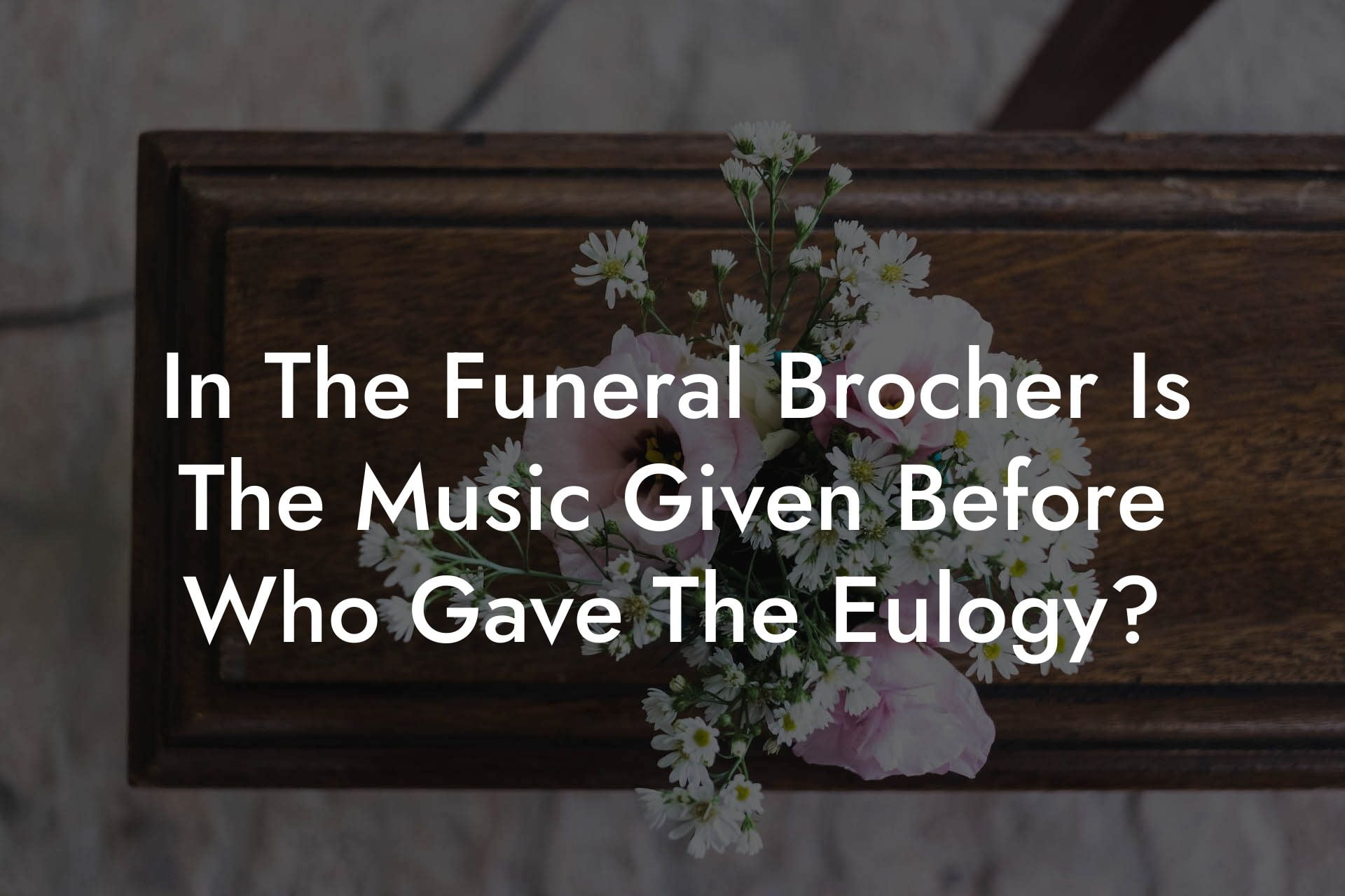 In The Funeral Brocher Is The Music Given Before Who Gave The Eulogy?