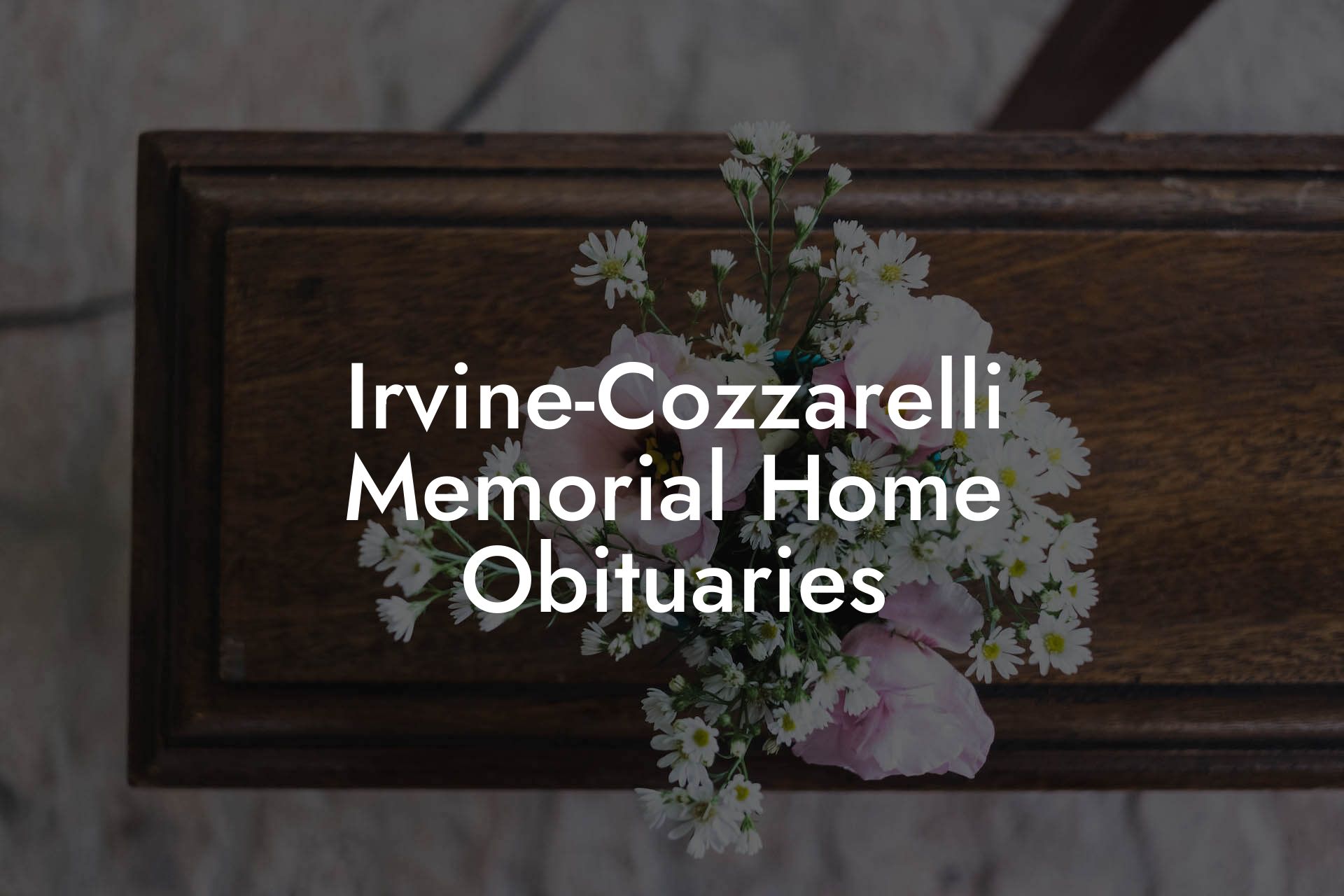 Irvine-Cozzarelli Memorial Home Obituaries