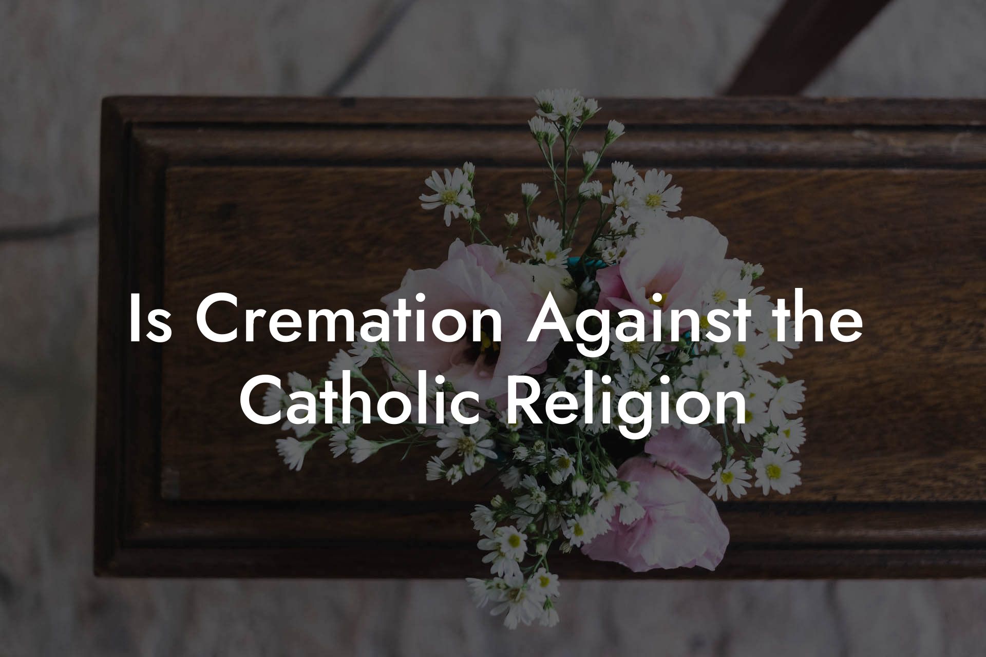Is Cremation Against the Catholic Religion