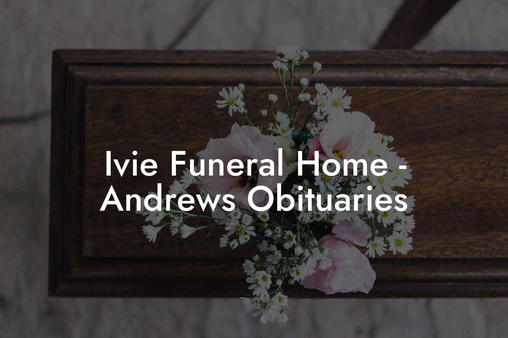 Ivie Funeral Home - Andrews Obituaries