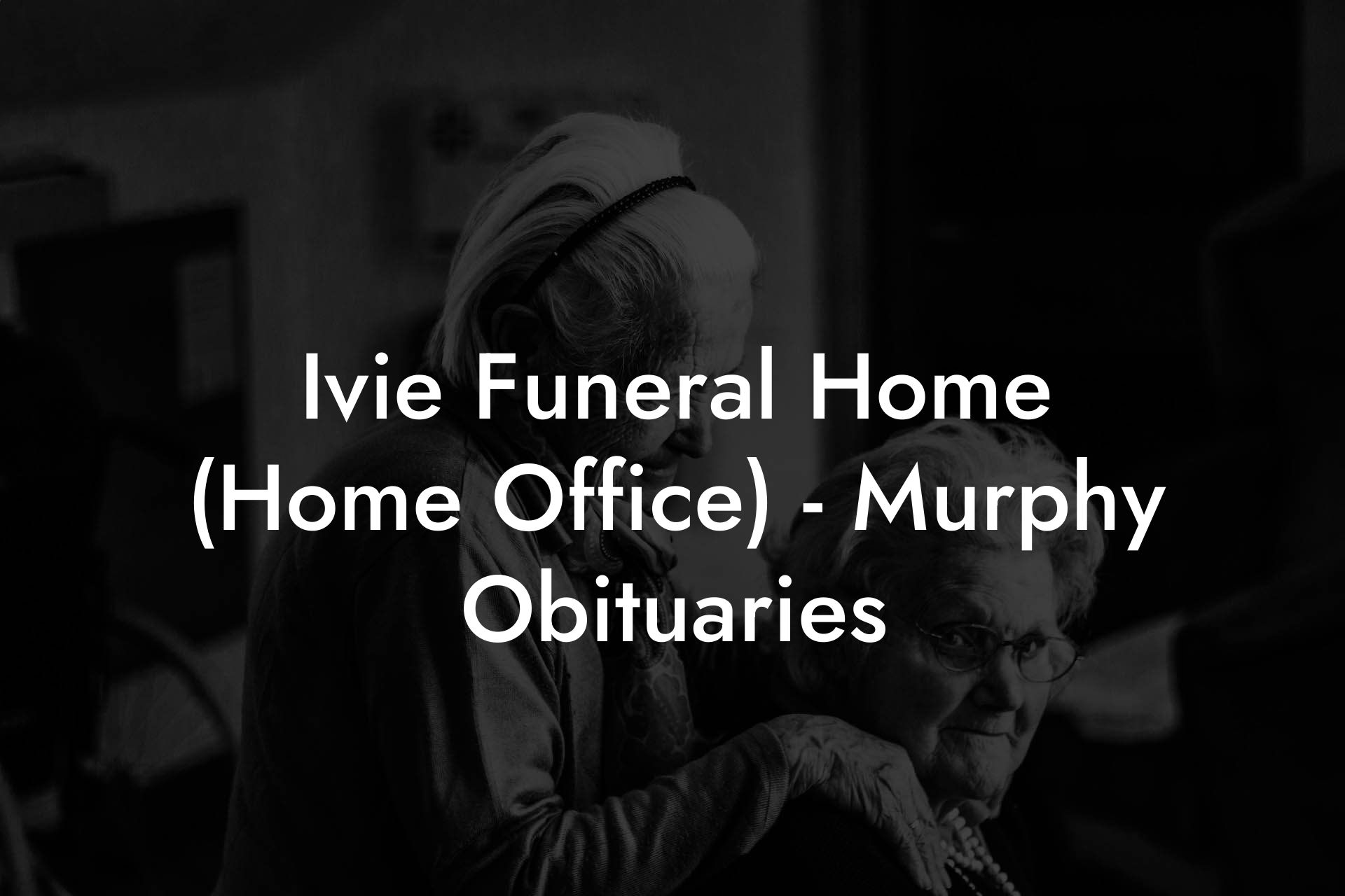 Ivie Funeral Home (Home Office) Murphy Obituaries Eulogy Assistant