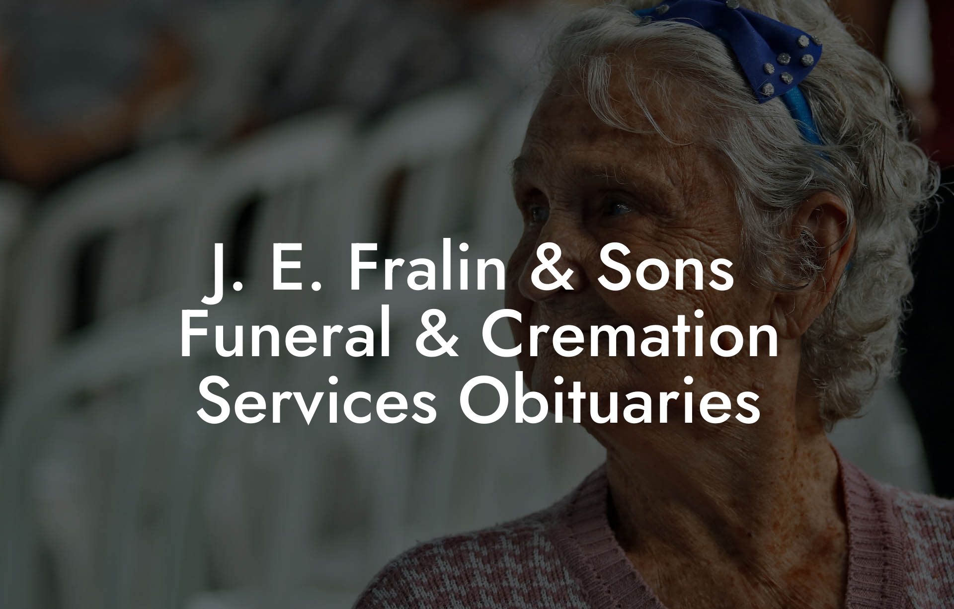 J. E. Fralin & Sons Funeral & Cremation Services Obituaries
