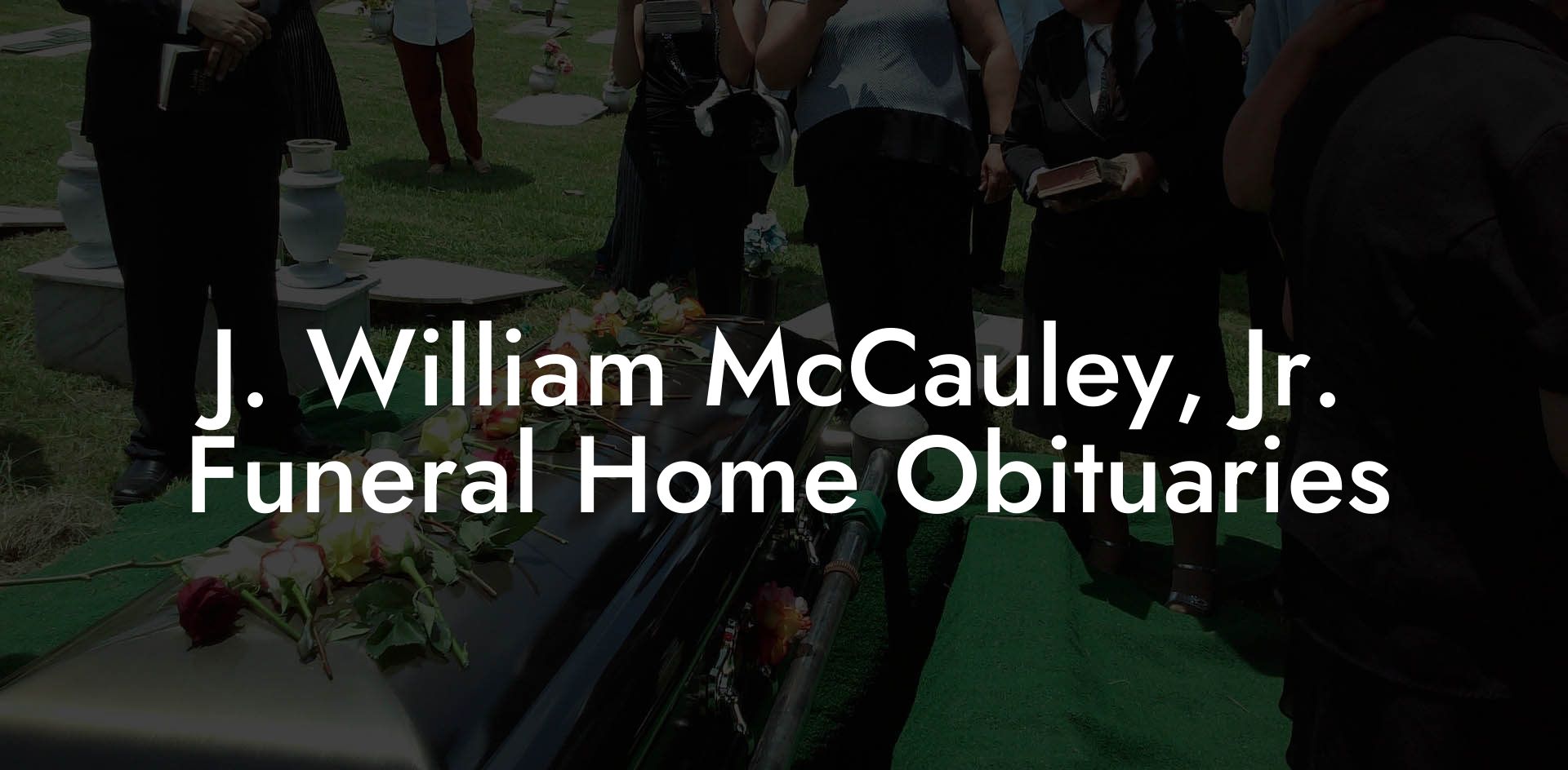 J. William McCauley, Jr. Funeral Home Obituaries