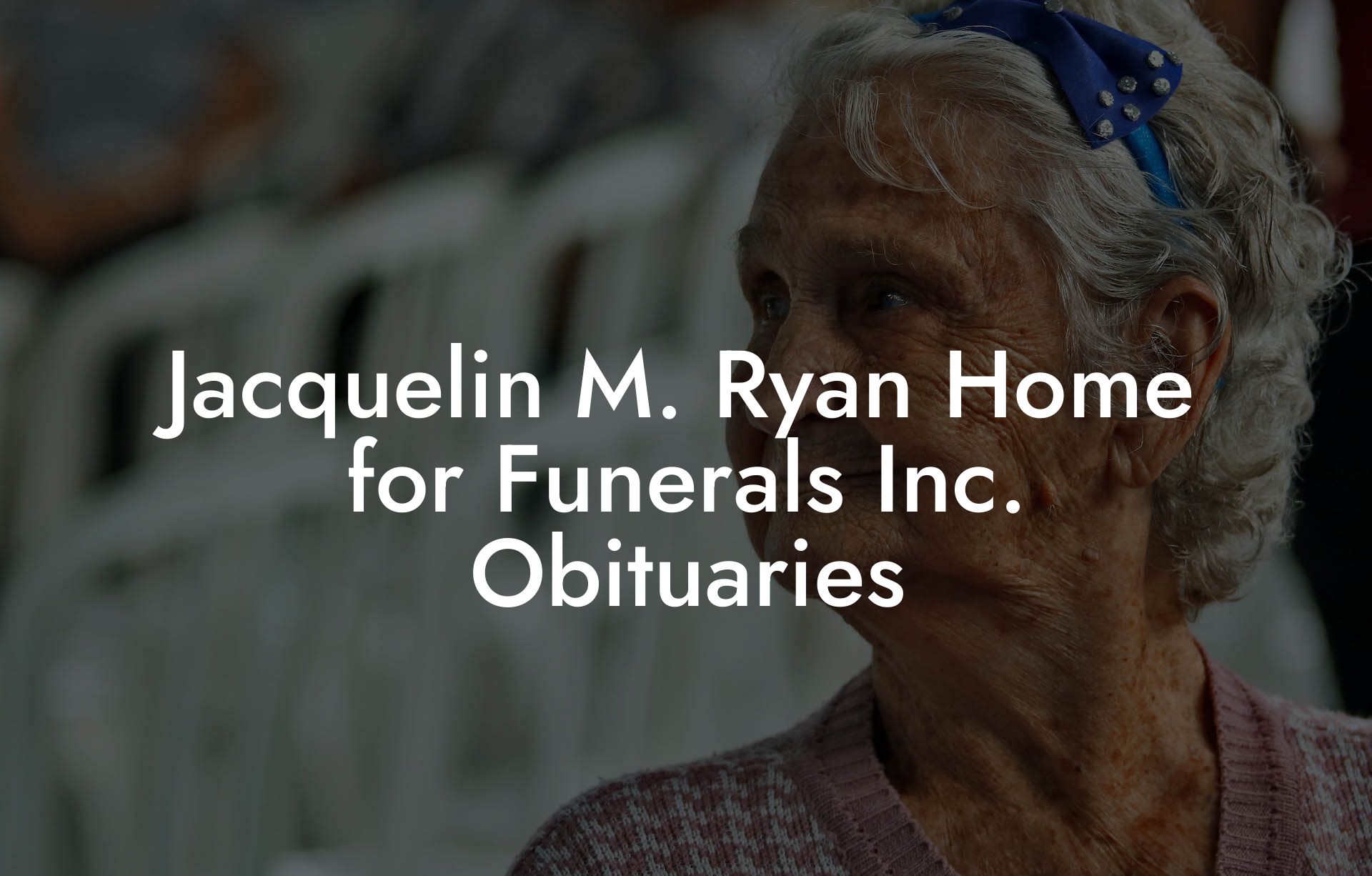 Jacquelin M. Ryan Home for Funerals Inc. Obituaries