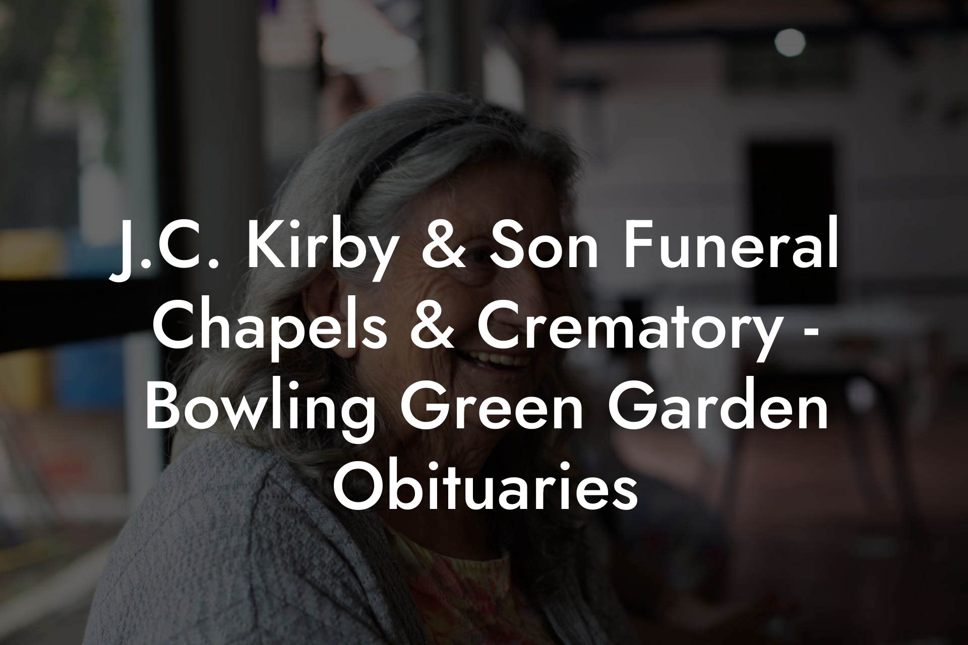 J.C. Kirby & Son Funeral Chapels & Crematory - Bowling Green Garden Obituaries