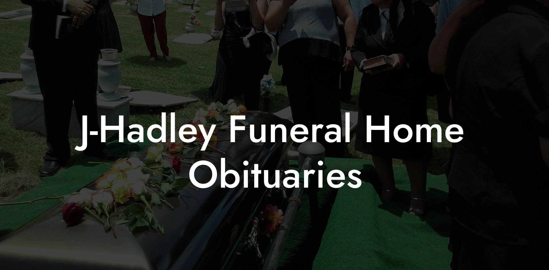 J-Hadley Funeral Home Obituaries