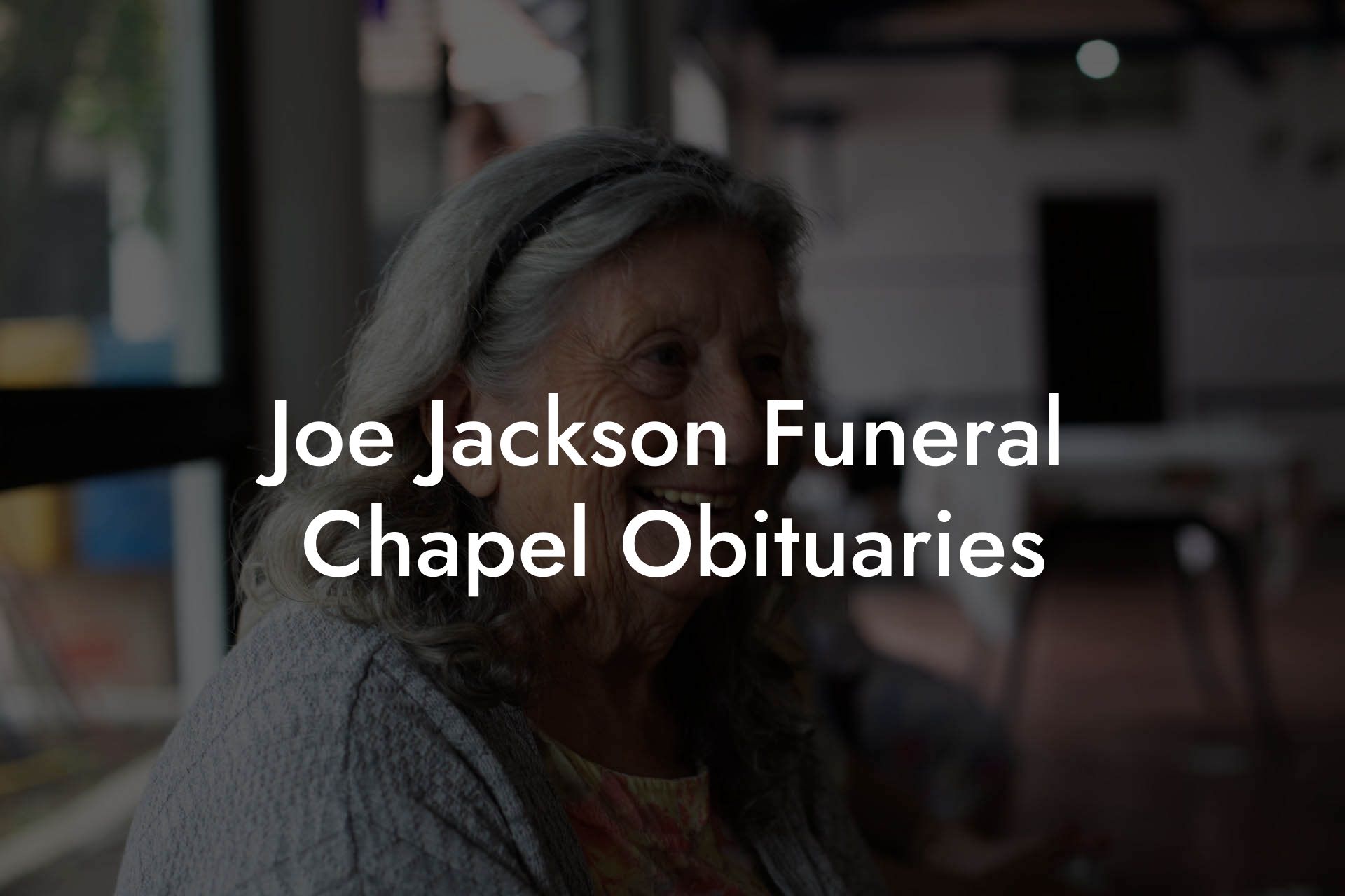 Joe Jackson Funeral Chapel Obituaries