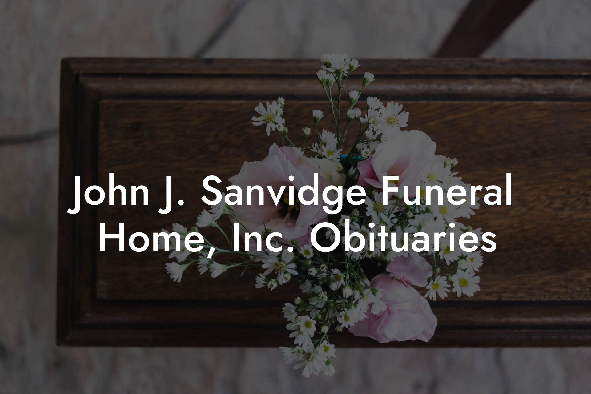 John J. Sanvidge Funeral Home, Inc. Obituaries