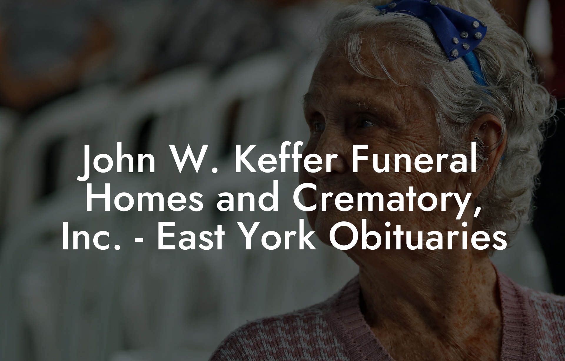 John W. Keffer Funeral Homes and Crematory, Inc. - East York Obituaries