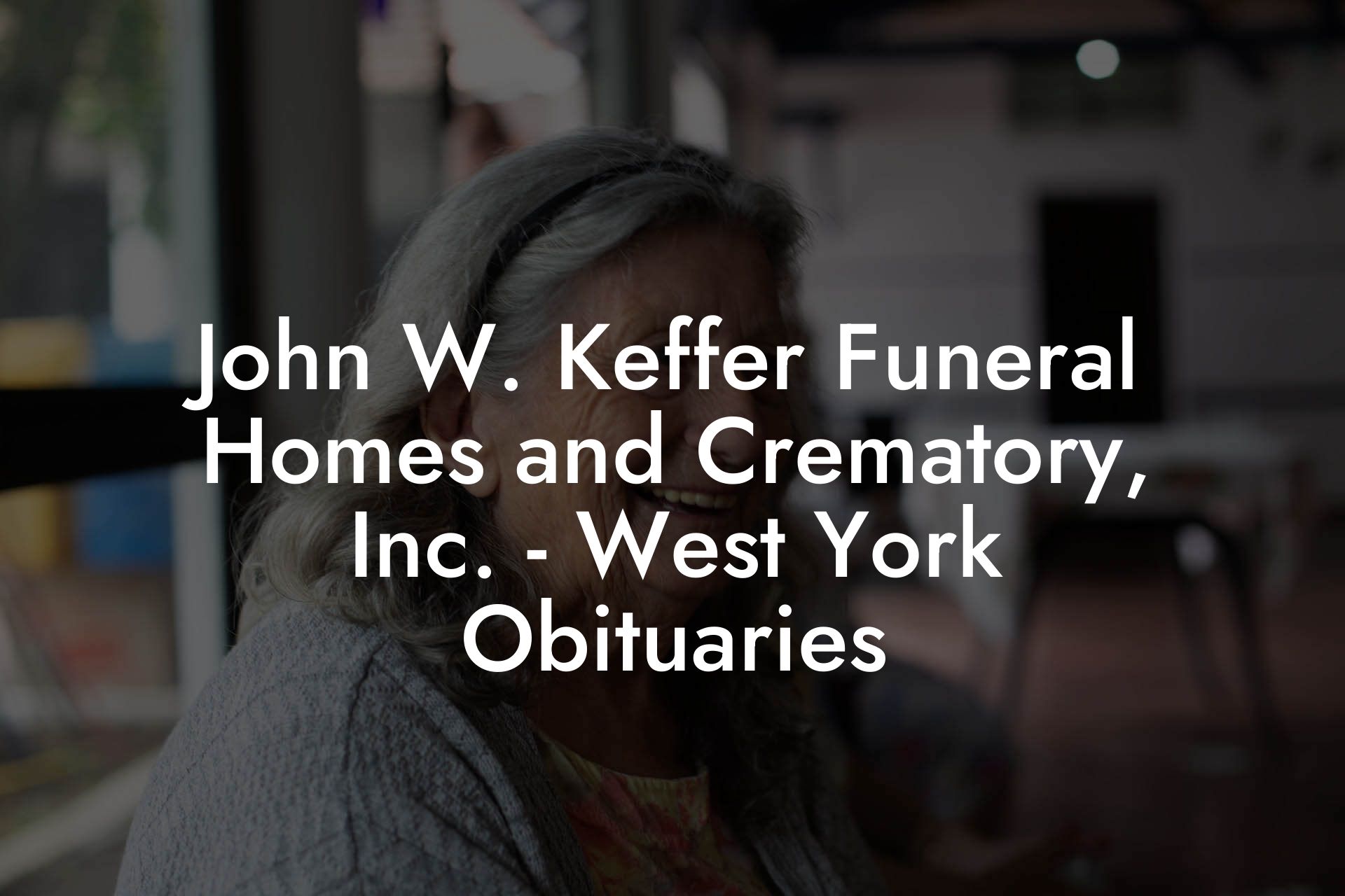 John W. Keffer Funeral Homes and Crematory, Inc. - West York Obituaries -  Eulogy Assistant