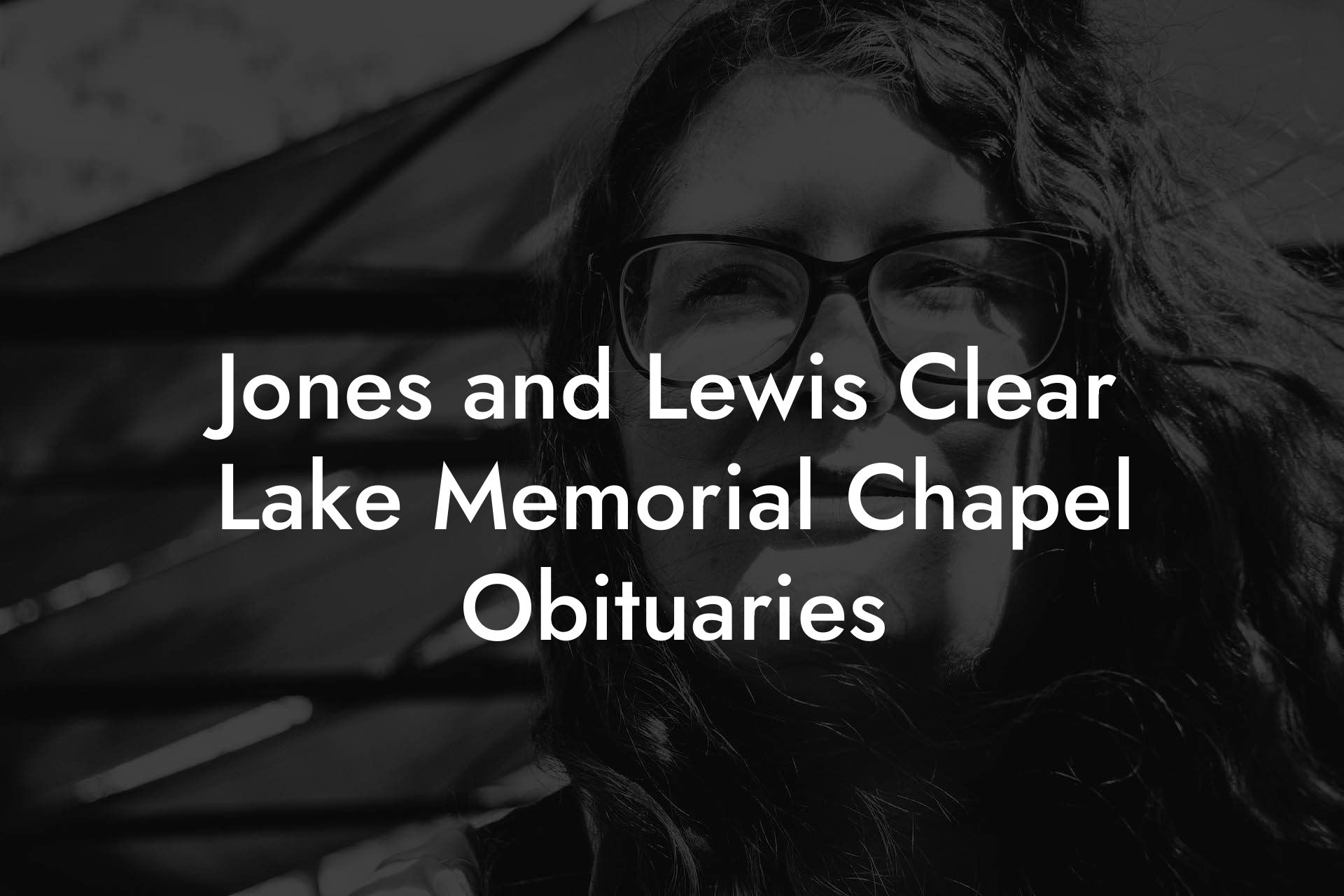 Jones and Lewis Clear Lake Memorial Chapel Obituaries