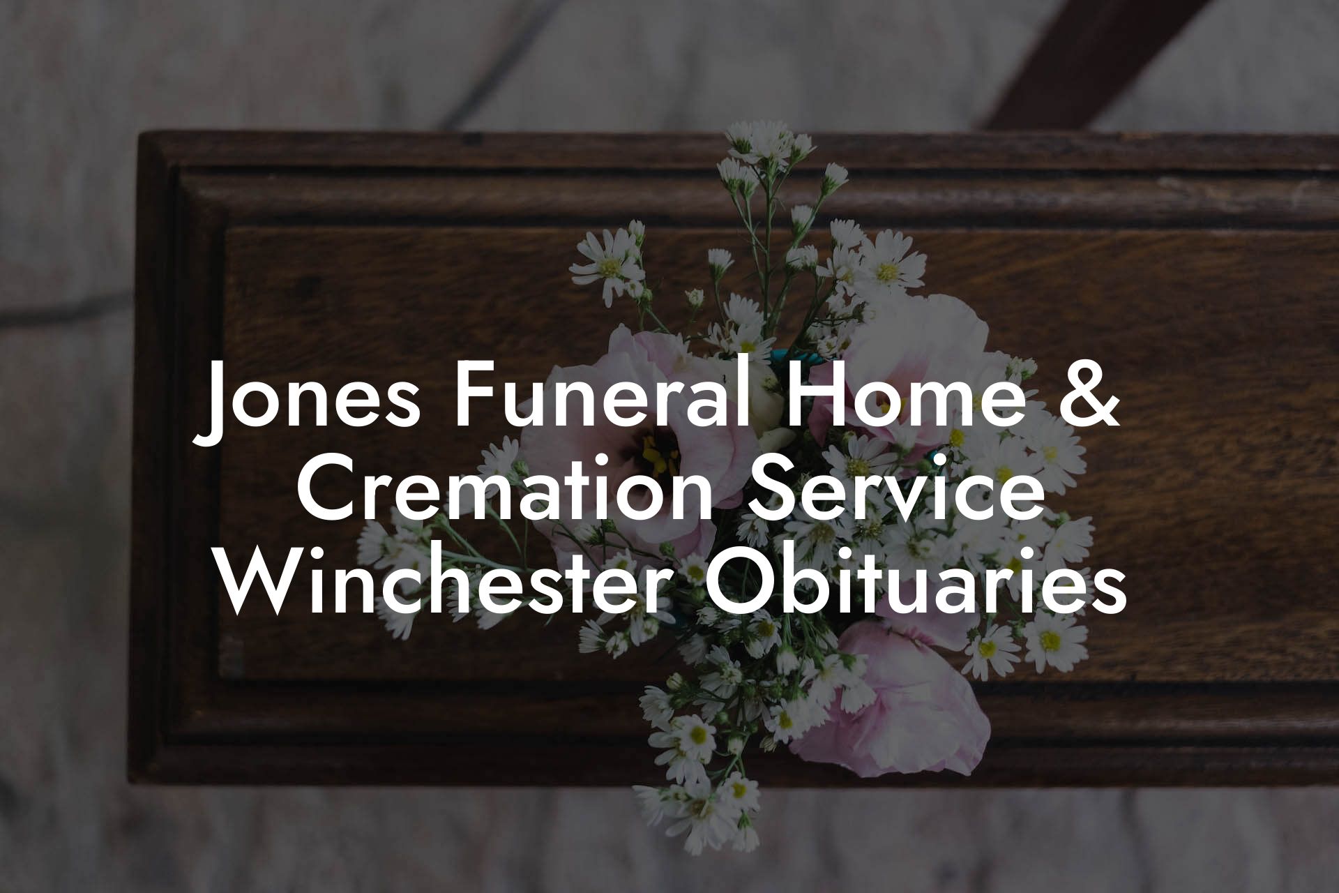 Jones Funeral Home & Cremation Service Winchester Obituaries