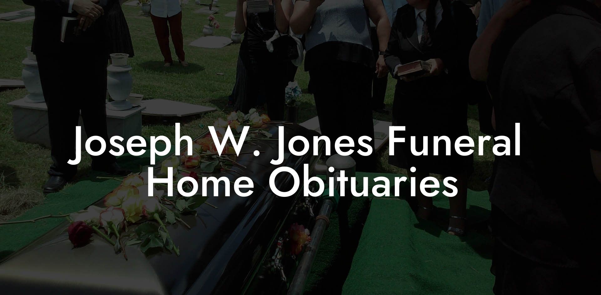 Joseph W. Jones Funeral Home Obituaries: Honoring Loved Ones