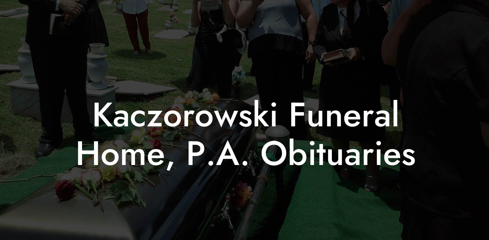 Kaczorowski Funeral Home, P.A. Obituaries