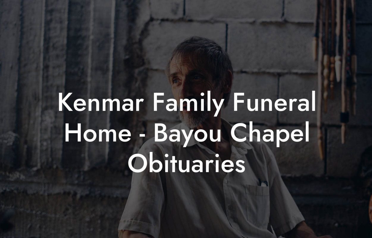 Kenmar Family Funeral Home - Bayou Chapel Obituaries