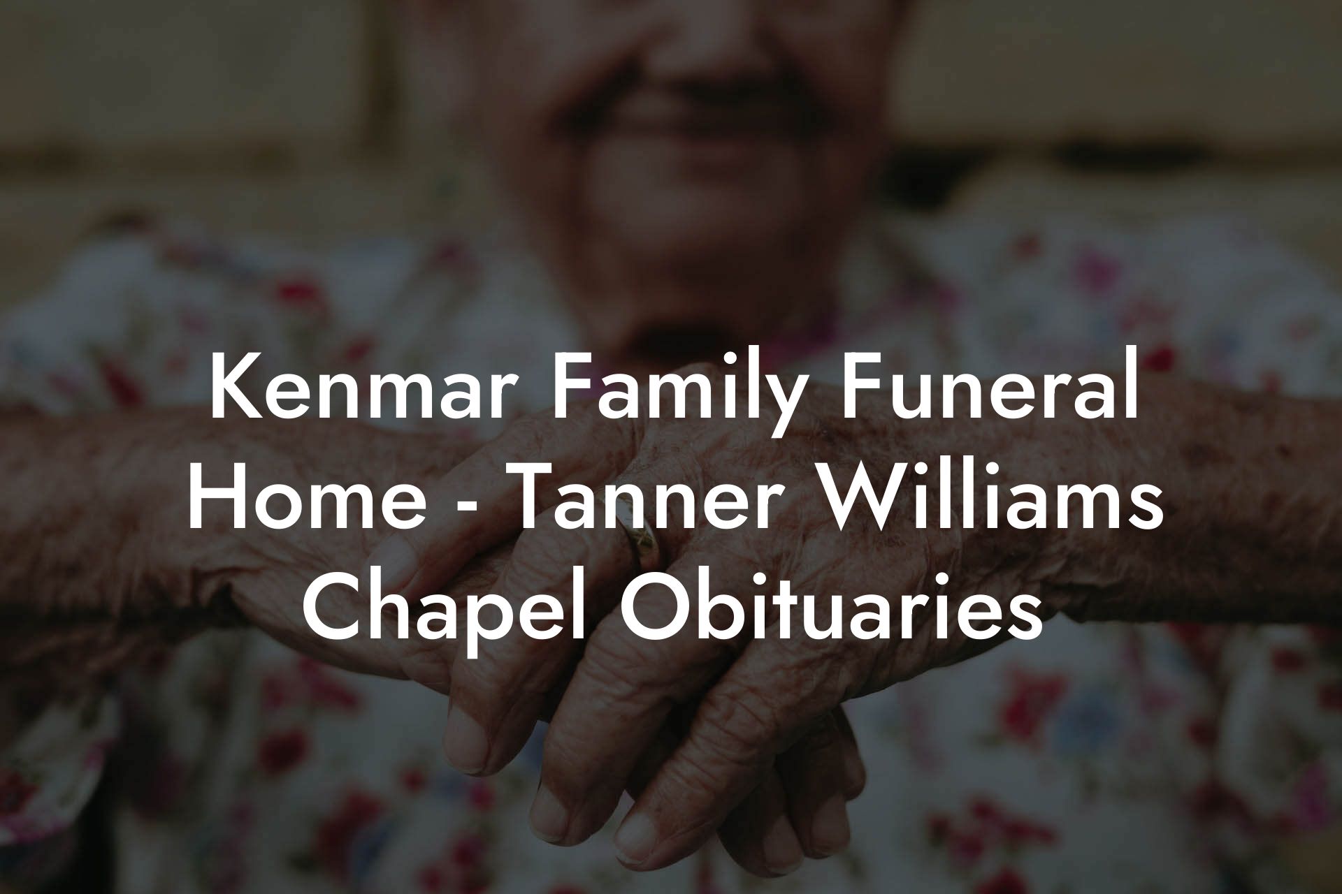 Kenmar Family Funeral Home Tanner Williams Chapel Obituaries Eulogy