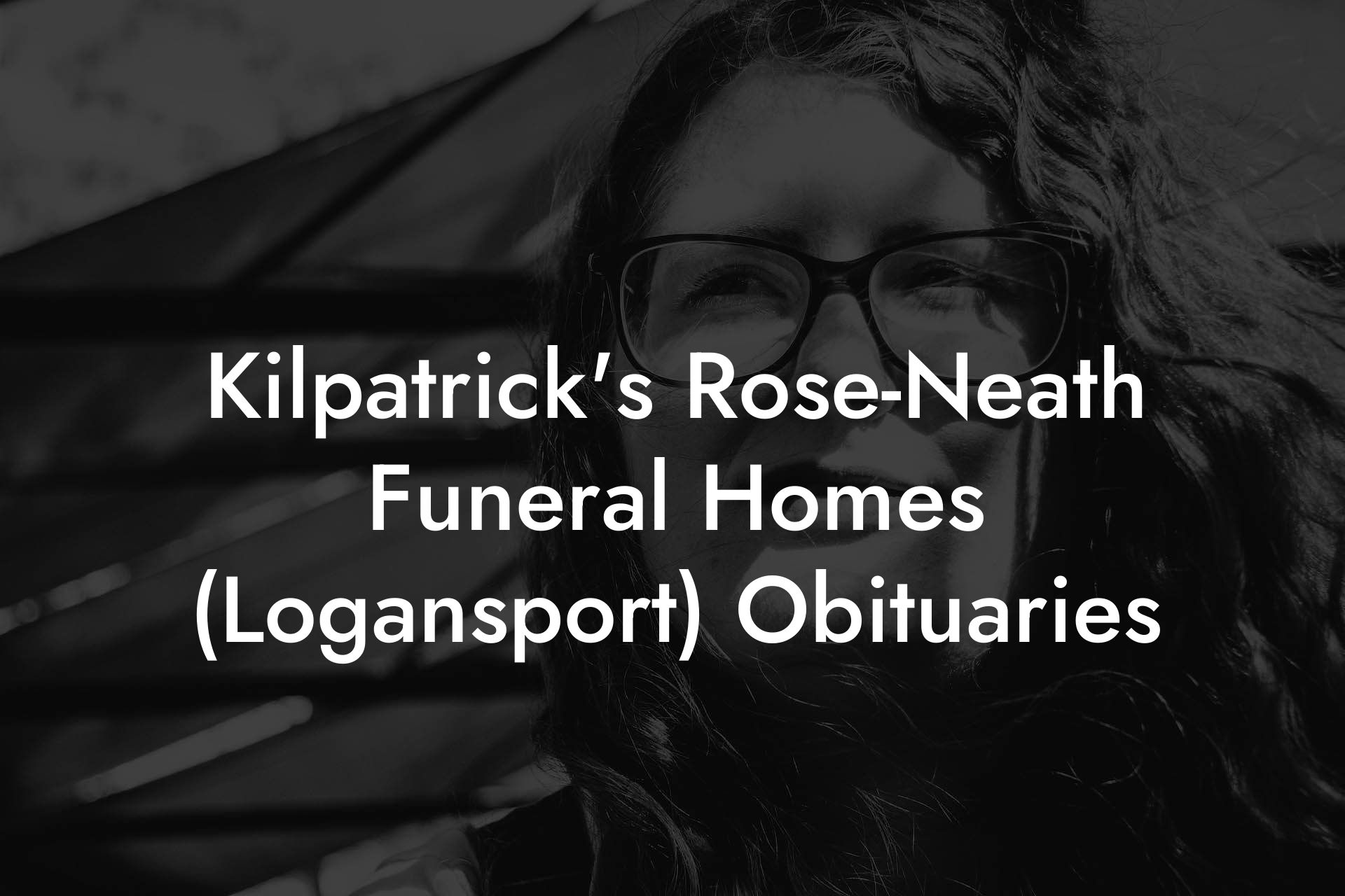 Kilpatrick's Rose-Neath Funeral Homes (Logansport) Obituaries