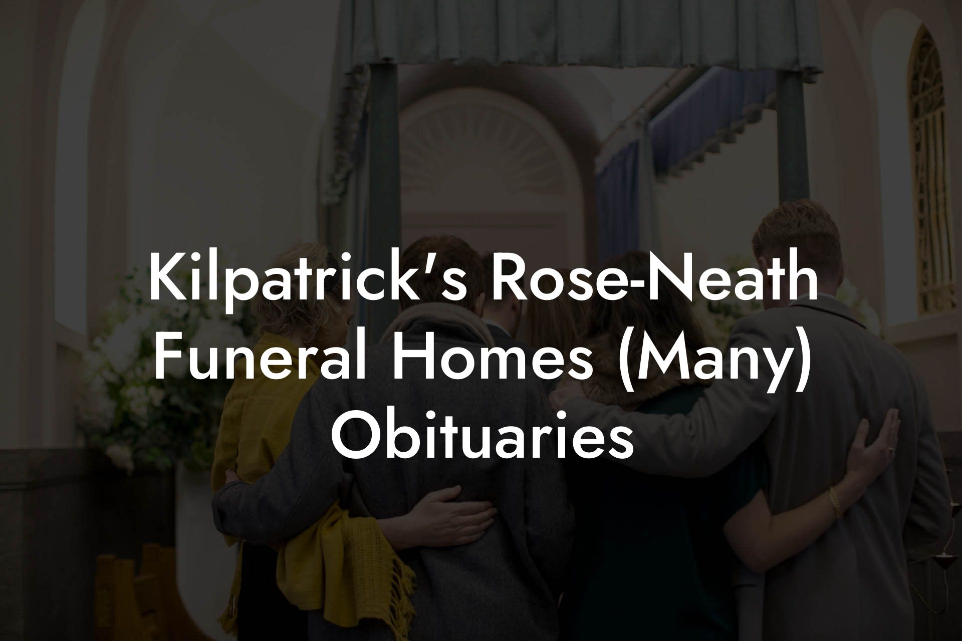 Kilpatrick's Rose-Neath Funeral Homes (Many) Obituaries