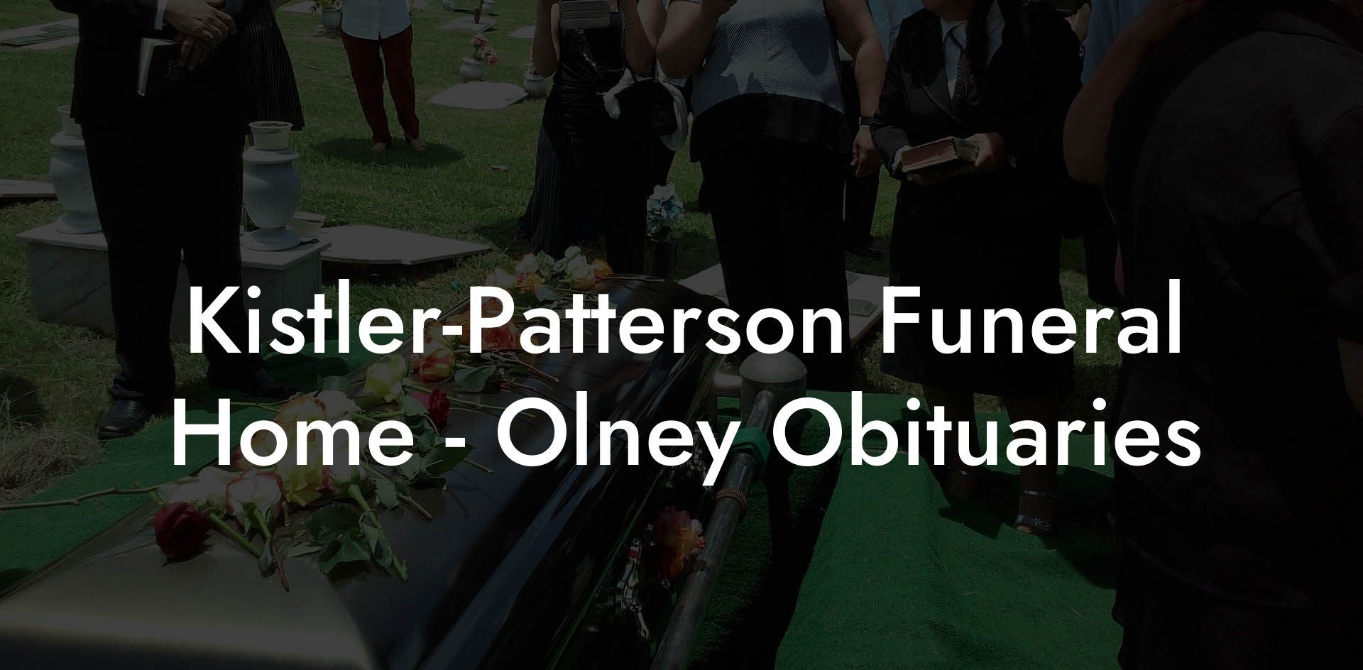 Kistler-Patterson Funeral Home - Olney Obituaries