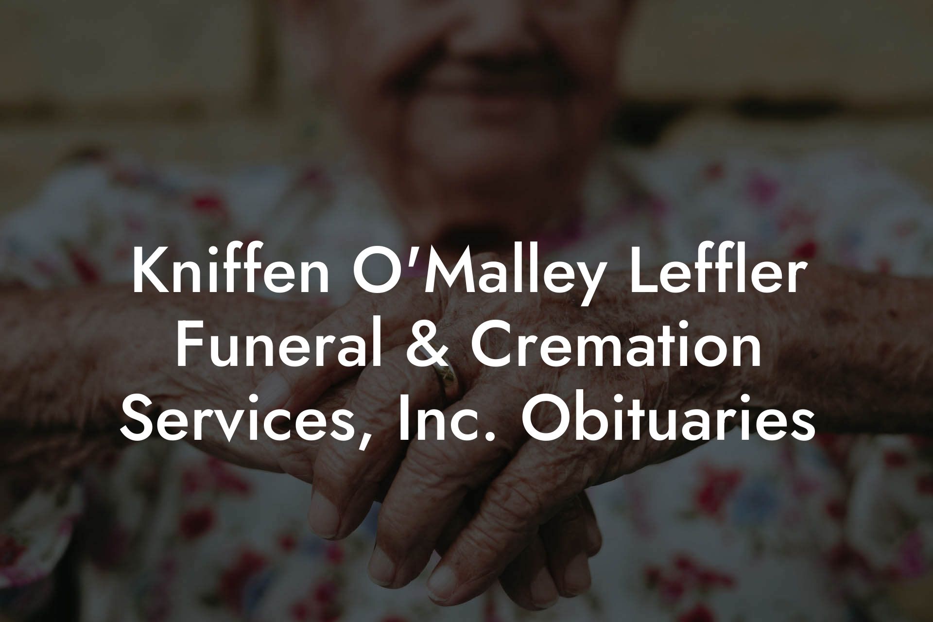 Kniffen O'Malley Leffler Funeral & Cremation Services, Inc. Obituaries