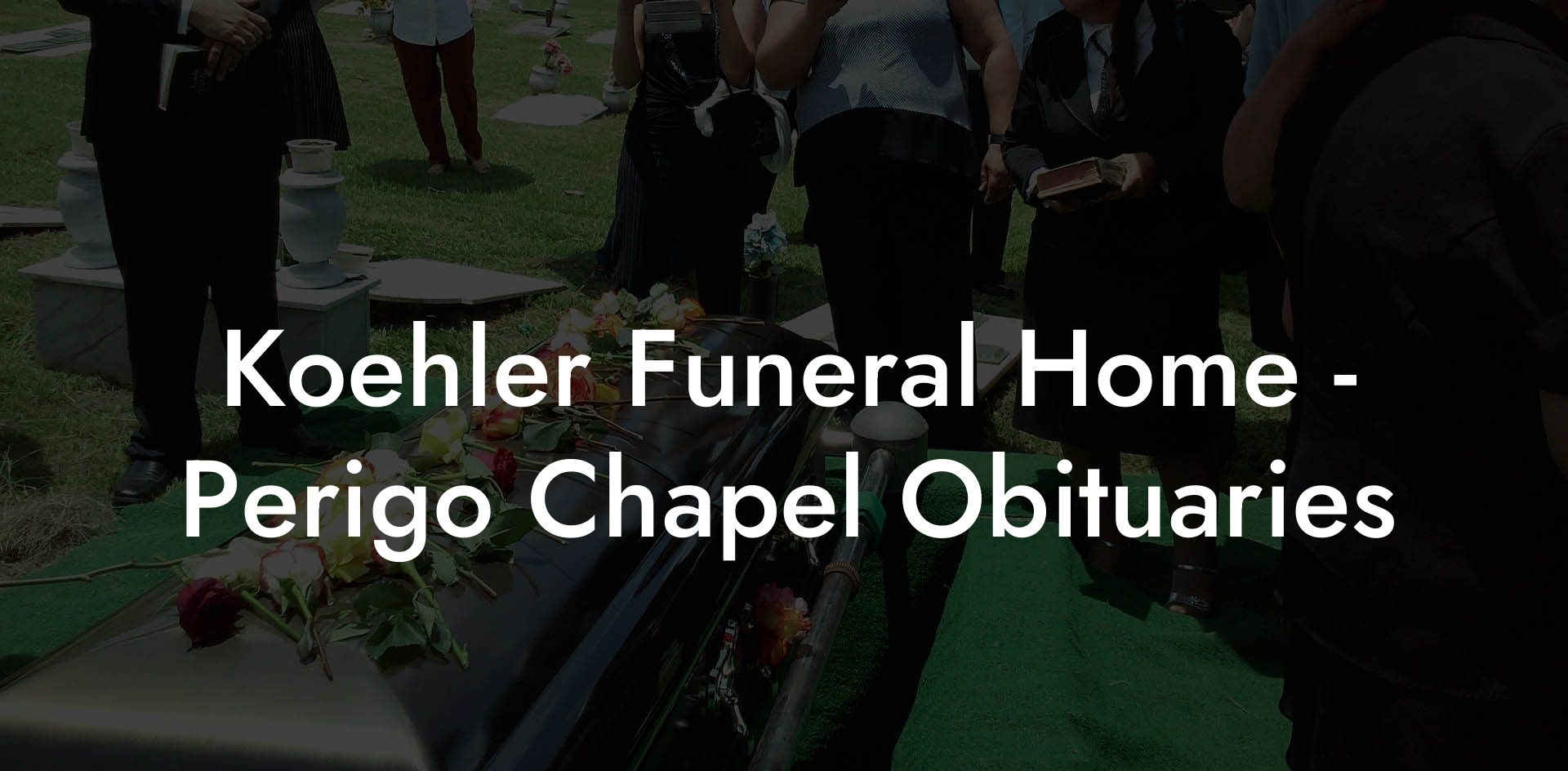 Koehler Funeral Home - Perigo Chapel Obituaries
