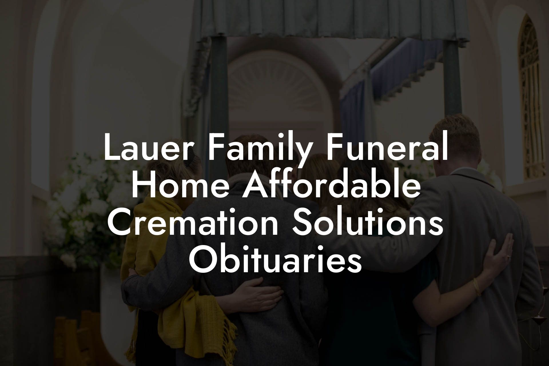 Lauer Family Funeral Home Affordable Cremation Solutions Obituaries