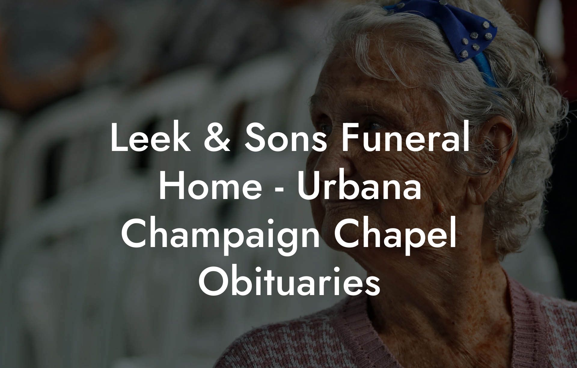 Leek & Sons Funeral Home - Urbana Champaign Chapel Obituaries