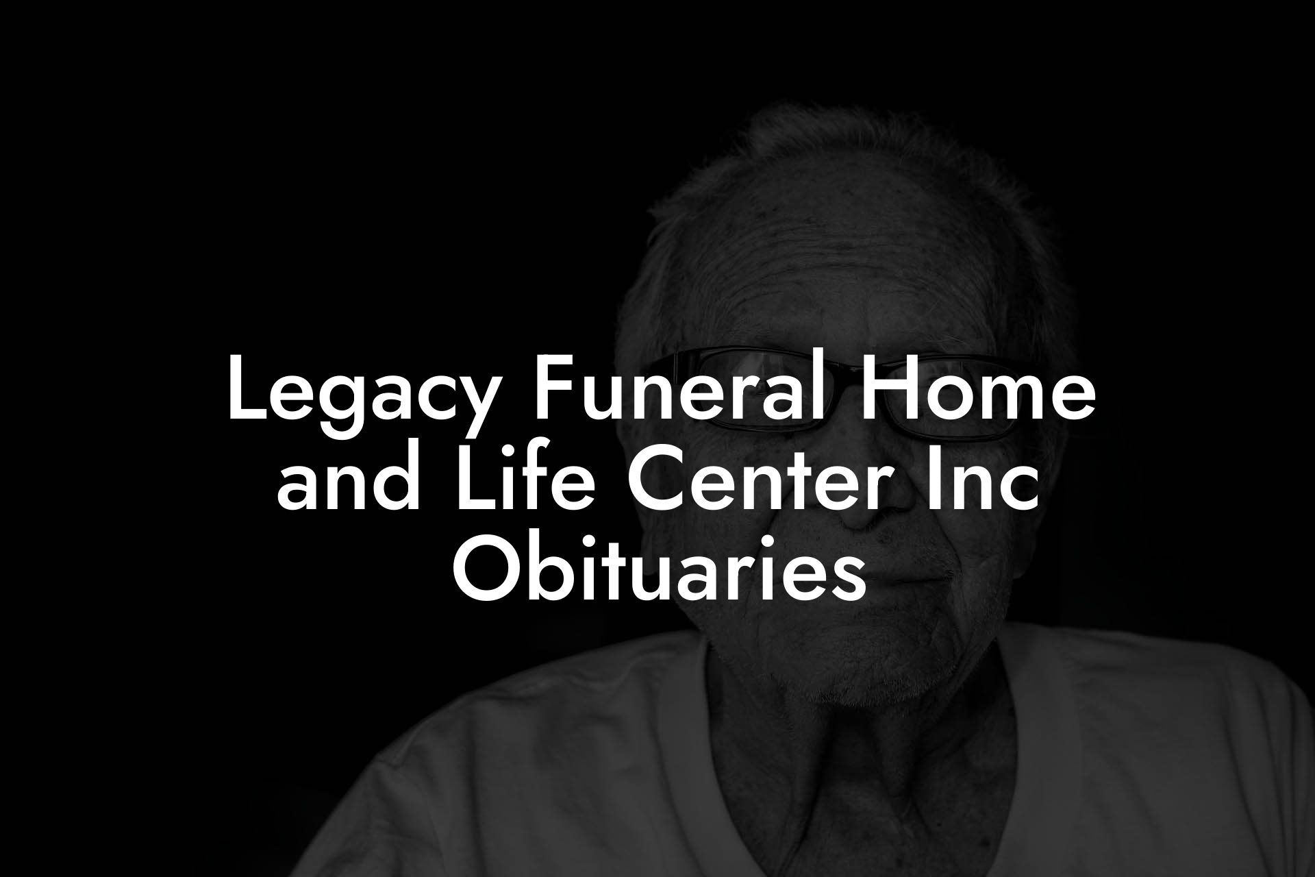 Legacy Funeral Home and Life Center Inc Obituaries