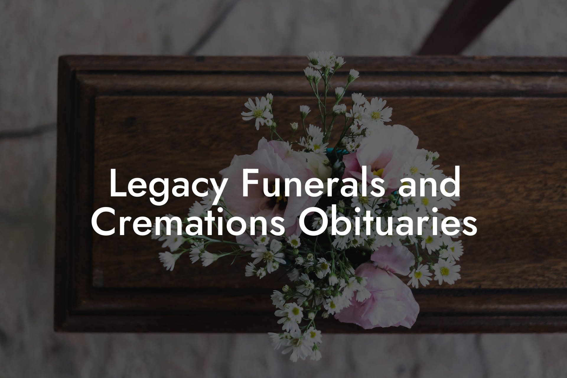 Legacy Funerals and Cremations Obituaries