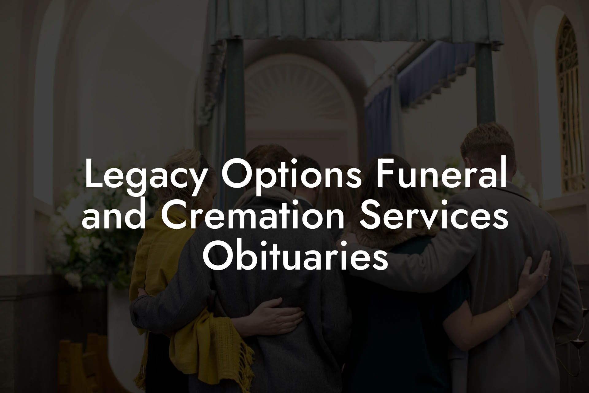 Legacy Options Funeral and Cremation Services Obituaries