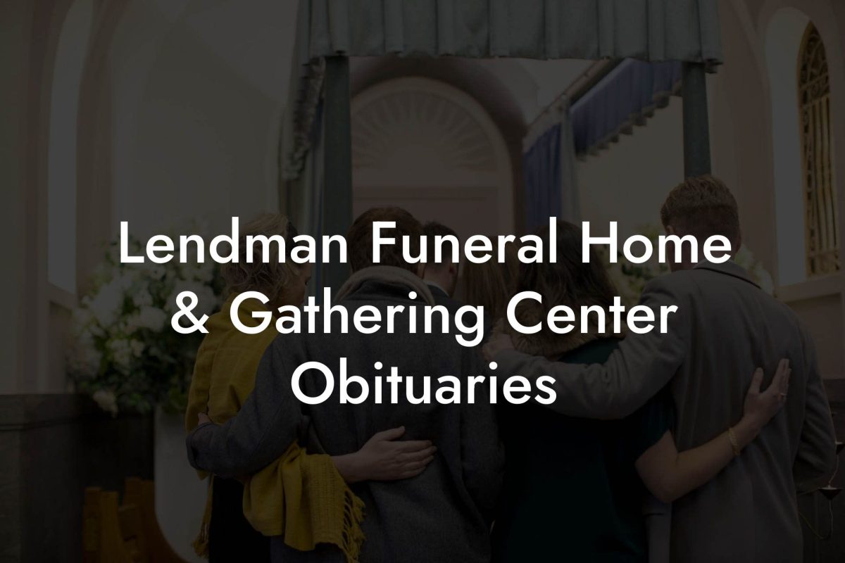Lendman Funeral Home & Gathering Center Obituaries