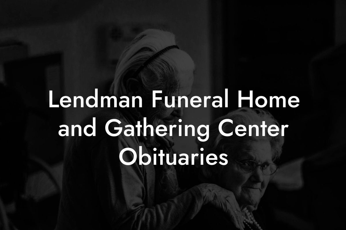 Lendman Funeral Home and Gathering Center Obituaries