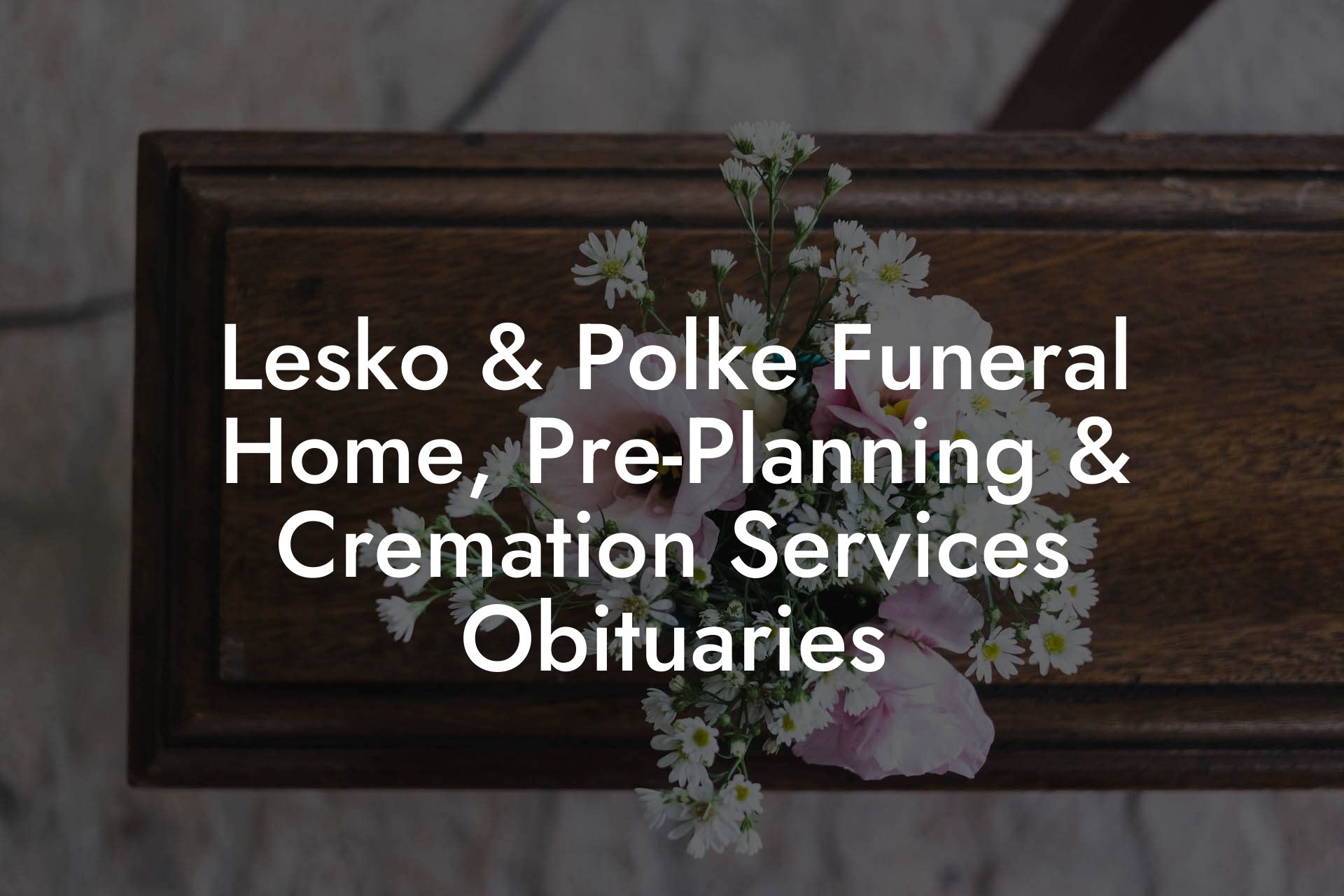 Lesko & Polke Funeral Home, PrePlanning & Cremation Services