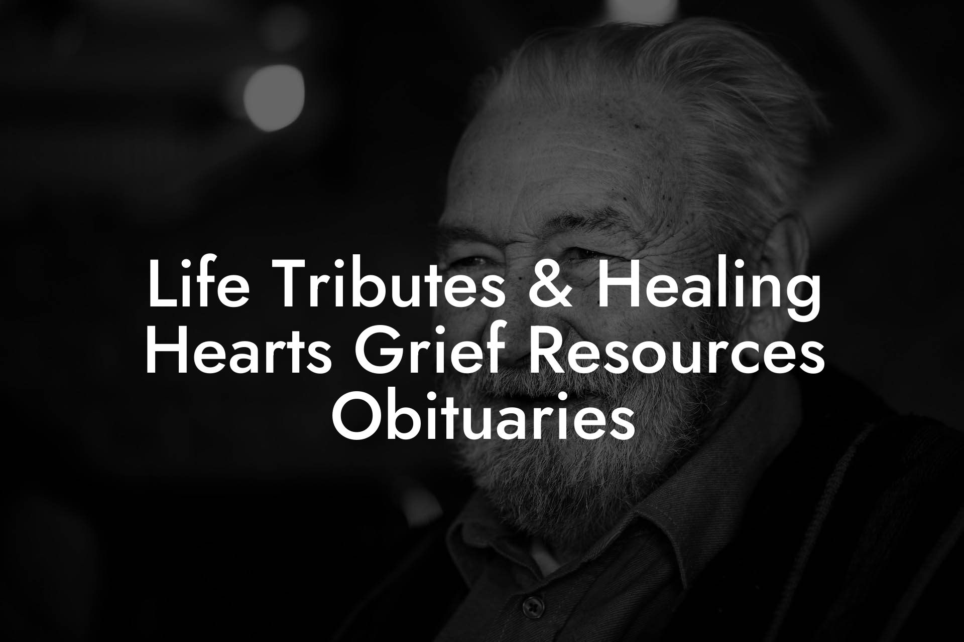 Life Tributes & Healing Hearts Grief Resources Obituaries
