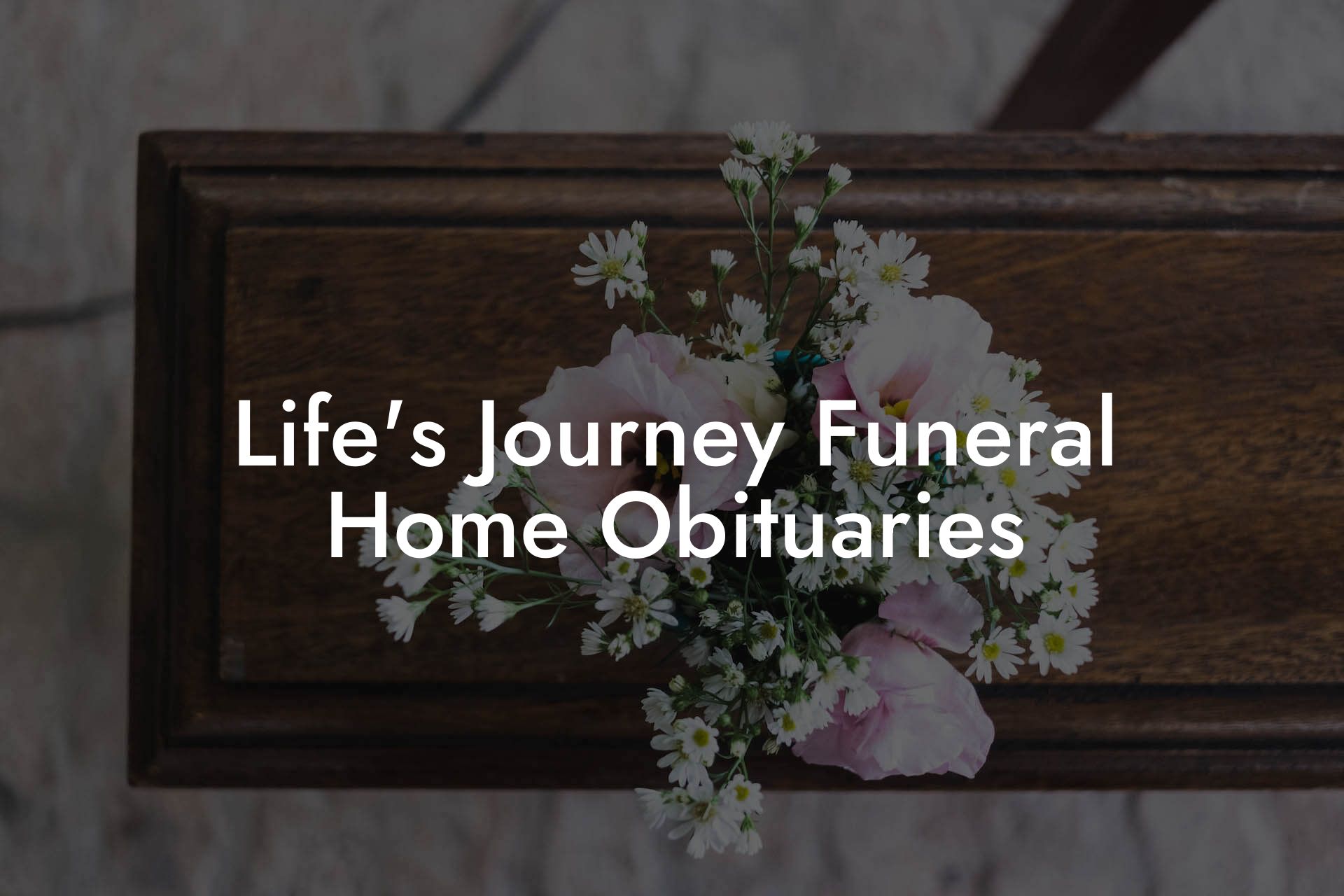 Life's Journey Funeral Home Obituaries