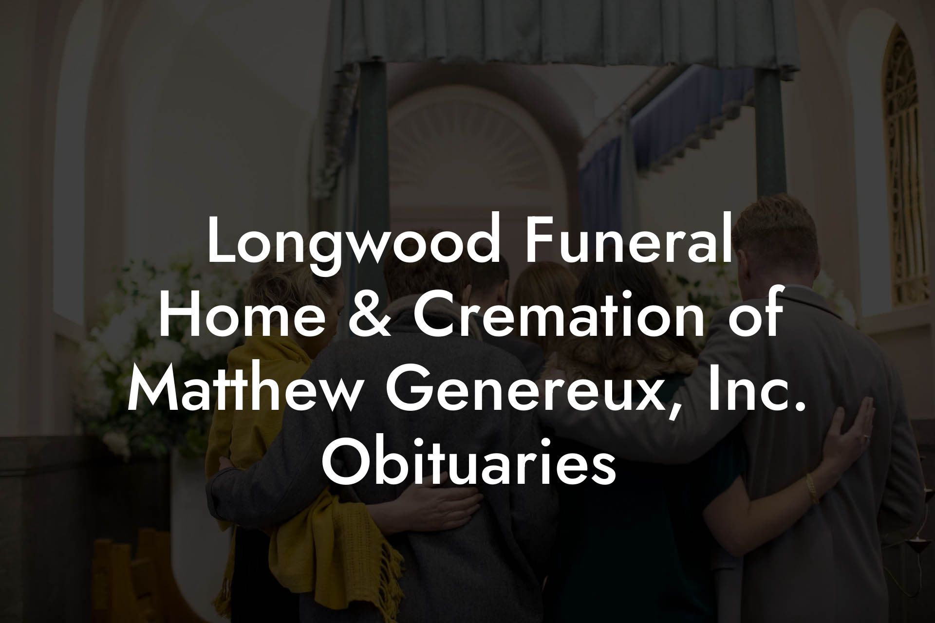 Longwood Funeral Home & Cremation of Matthew Genereux, Inc. Obituaries
