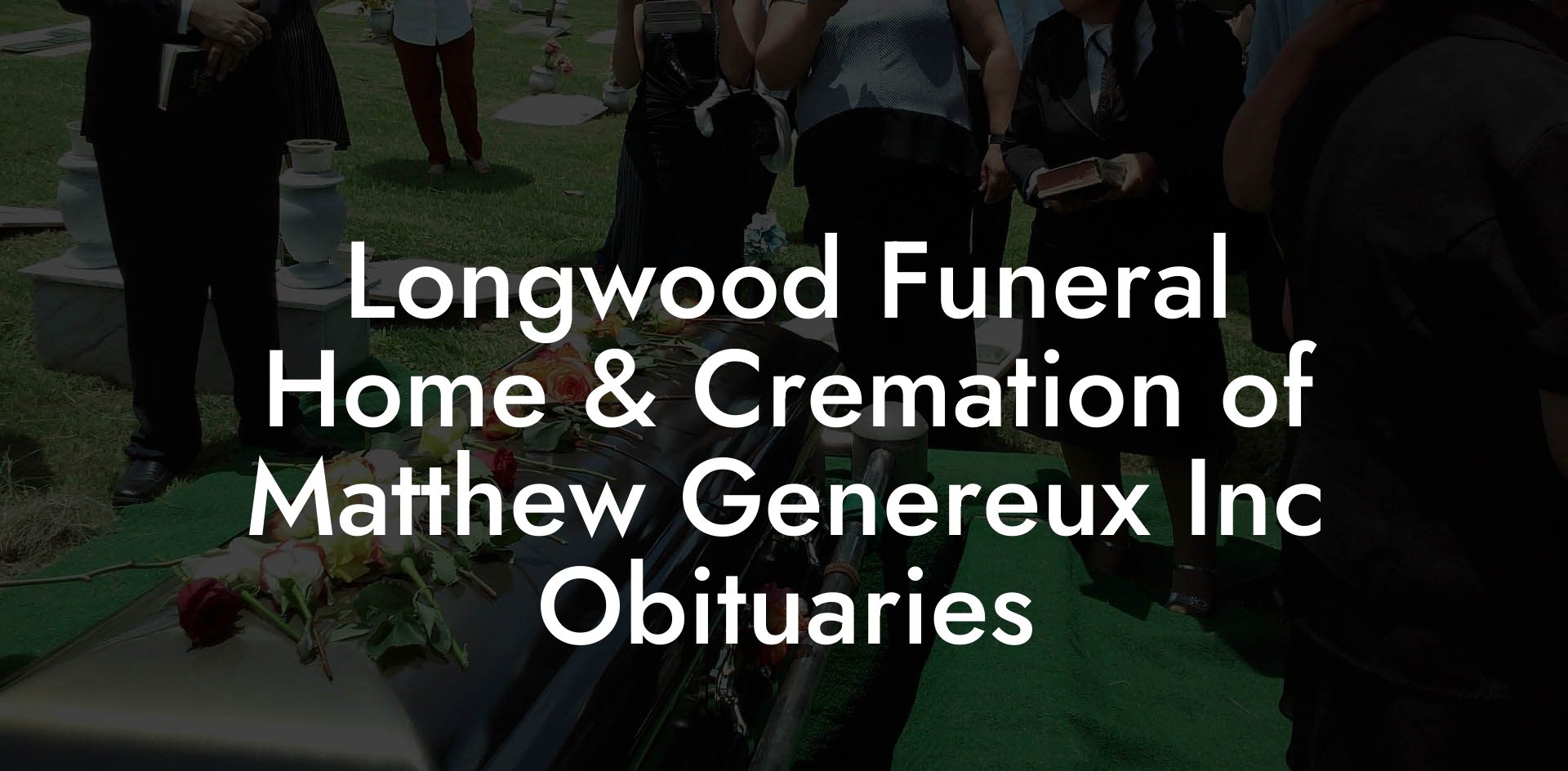 Longwood Funeral Home & Cremation of Matthew Genereux Inc Obituaries
