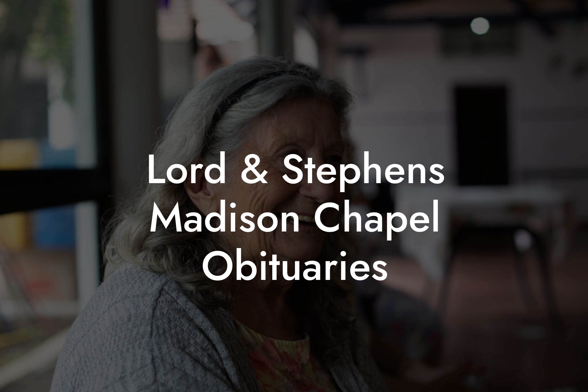 Lord & Stephens Madison Chapel Obituaries