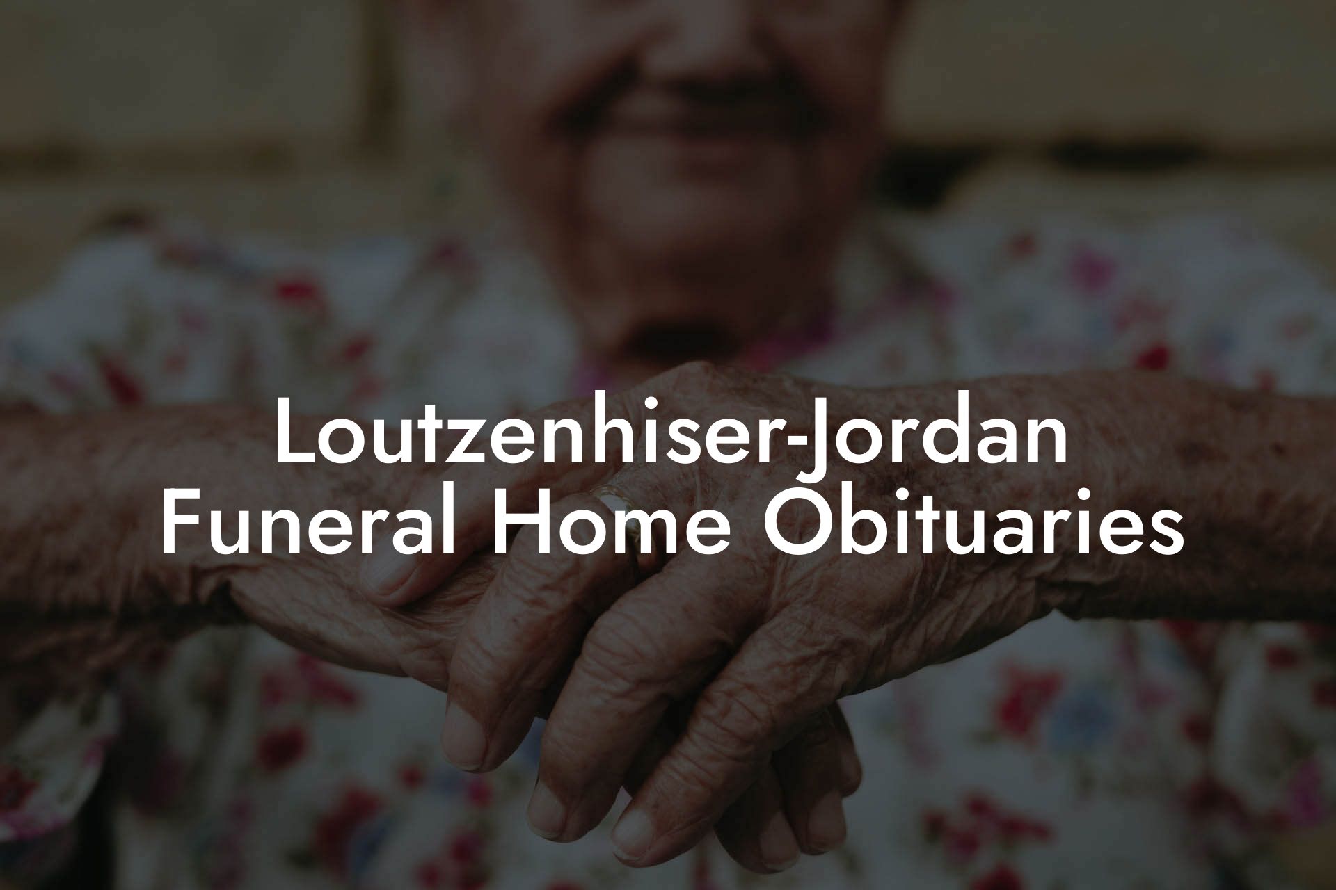 Loutzenhiser-Jordan Funeral Home Obituaries