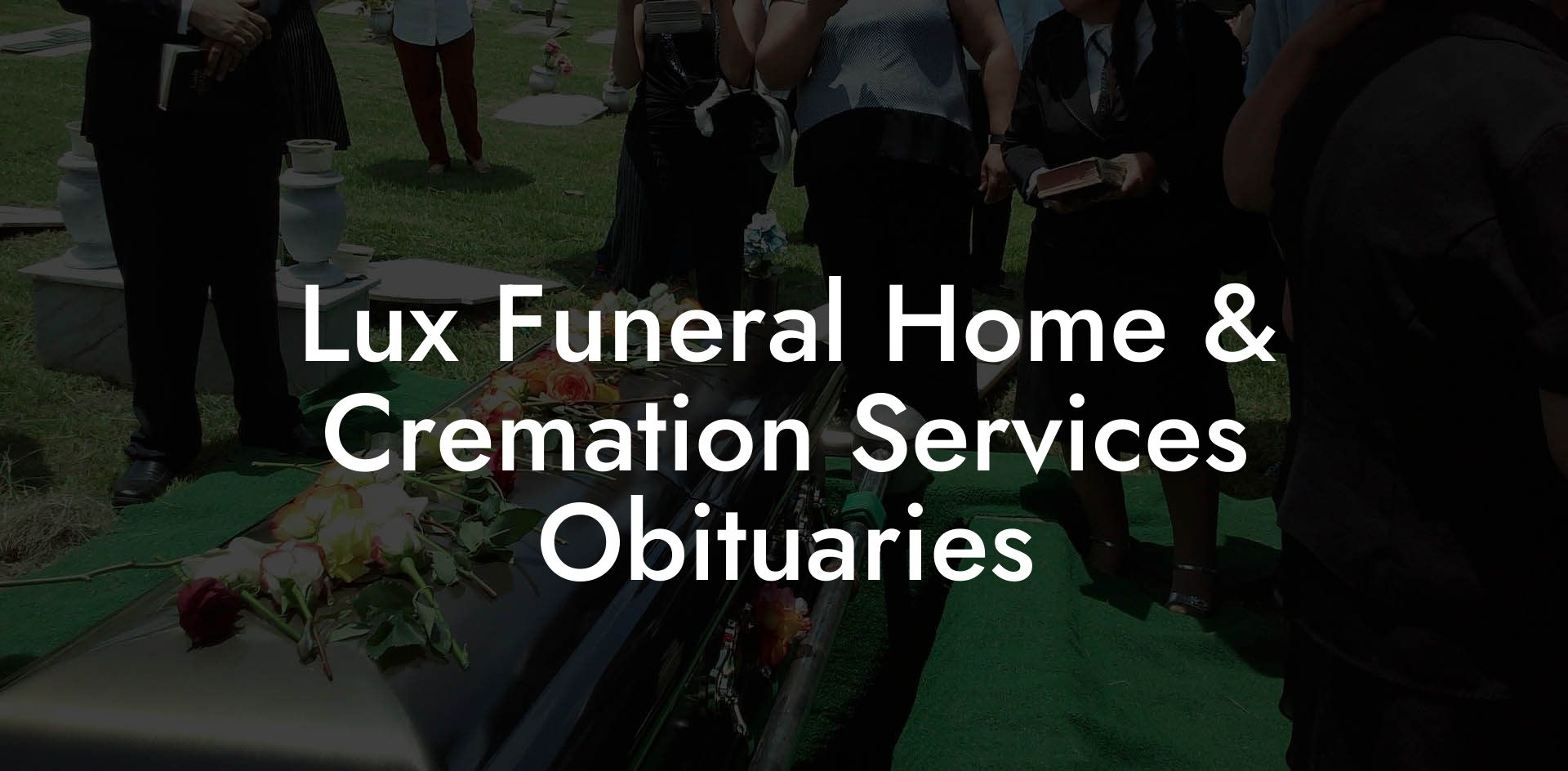 Lux Funeral Home & Cremation Services Obituaries