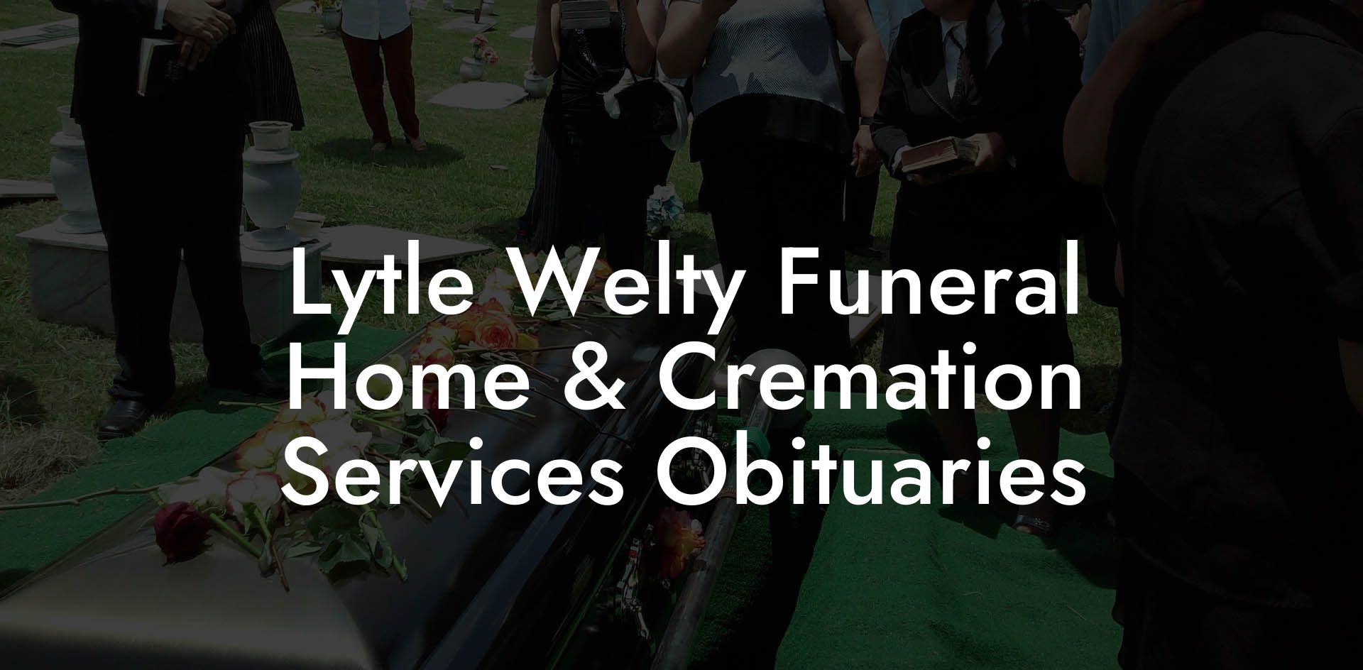 Lytle Welty Funeral Home & Cremation Services Obituaries Eulogy Assistant