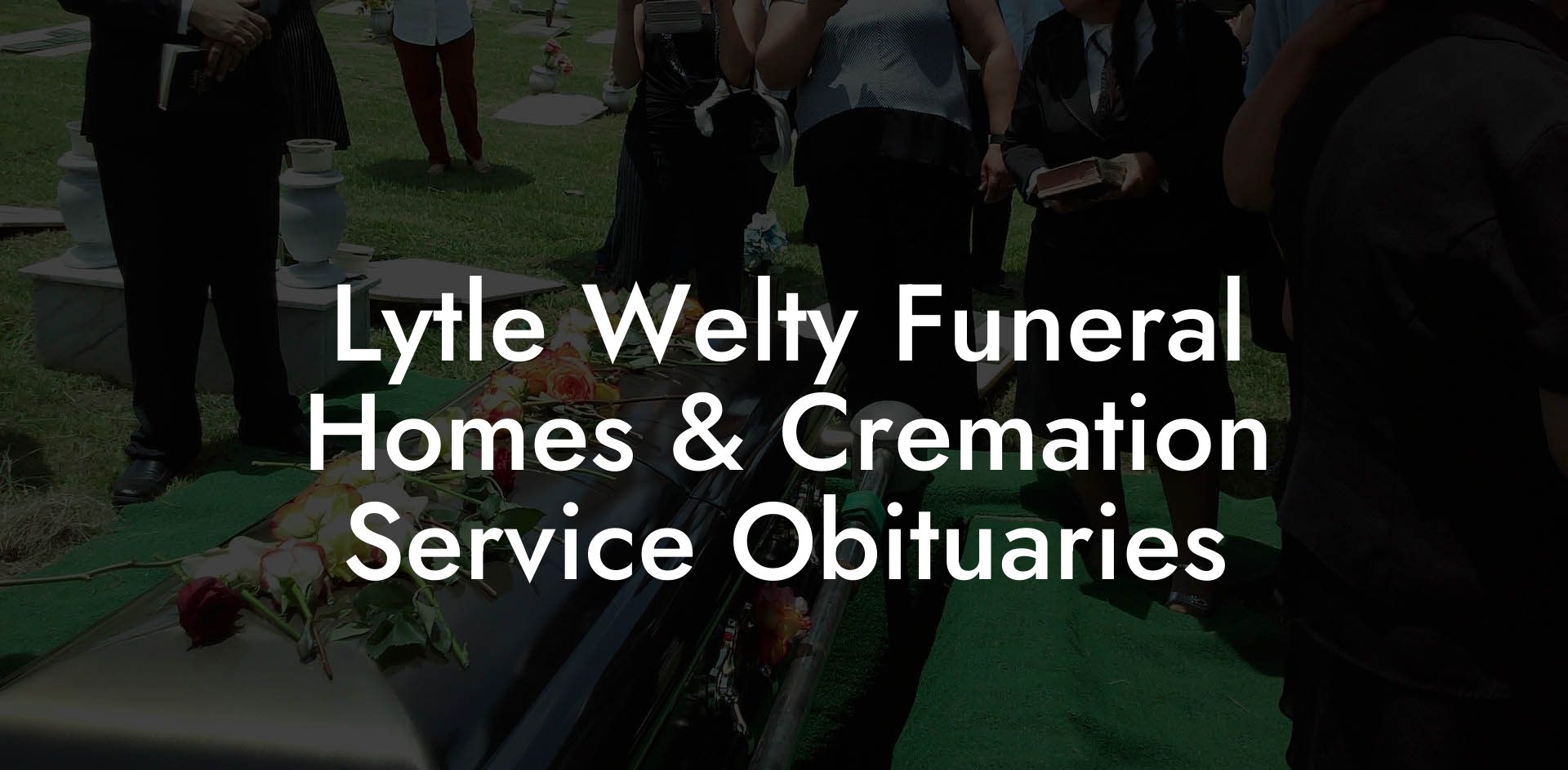 Lytle Welty Funeral Homes & Cremation Service Obituaries